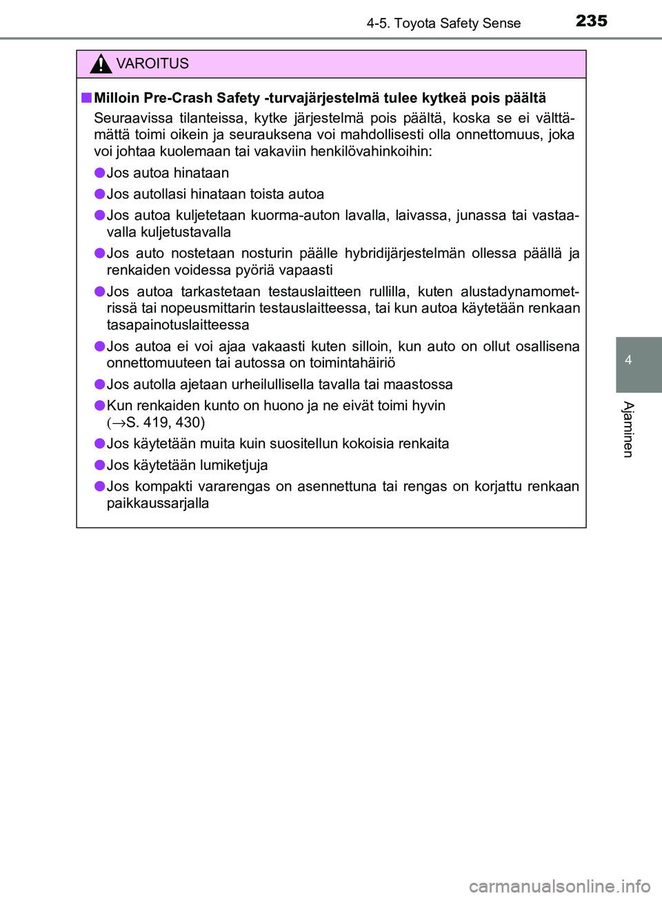 TOYOTA YARIS HATCHBACK 2017 Omistajan Käsikirja (in Finnish) 2354-5. Toyota Safety Sense
4
Ajaminen
YARIS_HV_OM_Europe_OM52J66FI
VAROITUS
n Milloin Pre-Crash Safety -turvajärjestelmä tulee kytkeä pois päältä
Seuraavissa tilanteissa, kytke järjestelmä po TOYOTA YARIS HATCHBACK 2017 Omistajan Käsikirja (in Finnish) 2354-5. Toyota Safety Sense
4
Ajaminen
YARIS_HV_OM_Europe_OM52J66FI
VAROITUS
n Milloin Pre-Crash Safety -turvajärjestelmä tulee kytkeä pois päältä
Seuraavissa tilanteissa, kytke järjestelmä po