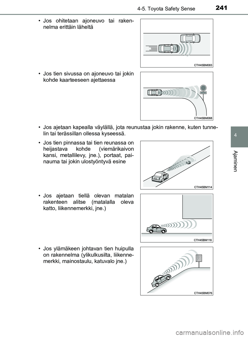 TOYOTA YARIS HATCHBACK 2017 Omistajan Käsikirja (in Finnish) 2414-5. Toyota Safety Sense
4
Ajaminen
YARIS_HV_OM_Europe_OM52J66FI• Jos ajetaan kapealla väylällä, jota reunustaa jokin rakenne, kuten tunne-
lin tai terässillan ollessa kyseessä.
• Jos ohit TOYOTA YARIS HATCHBACK 2017 Omistajan Käsikirja (in Finnish) 2414-5. Toyota Safety Sense
4
Ajaminen
YARIS_HV_OM_Europe_OM52J66FI• Jos ajetaan kapealla väylällä, jota reunustaa jokin rakenne, kuten tunne-
lin tai terässillan ollessa kyseessä.
• Jos ohit