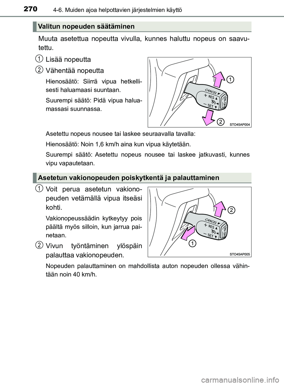 TOYOTA YARIS HATCHBACK 2017 Omistajan Käsikirja (in Finnish) 2704-6. Muiden ajoa helpottavien järjestelmien käyttö
YARIS_HV_OM_Europe_OM52J66FI
Muuta asetettua nopeutta vivulla, kunnes haluttu nopeus on saavu-
tettu.
Lisää nopeutta
Vähentää nopeutta
Hie TOYOTA YARIS HATCHBACK 2017 Omistajan Käsikirja (in Finnish) 2704-6. Muiden ajoa helpottavien järjestelmien käyttö
YARIS_HV_OM_Europe_OM52J66FI
Muuta asetettua nopeutta vivulla, kunnes haluttu nopeus on saavu-
tettu.
Lisää nopeutta
Vähentää nopeutta
Hie