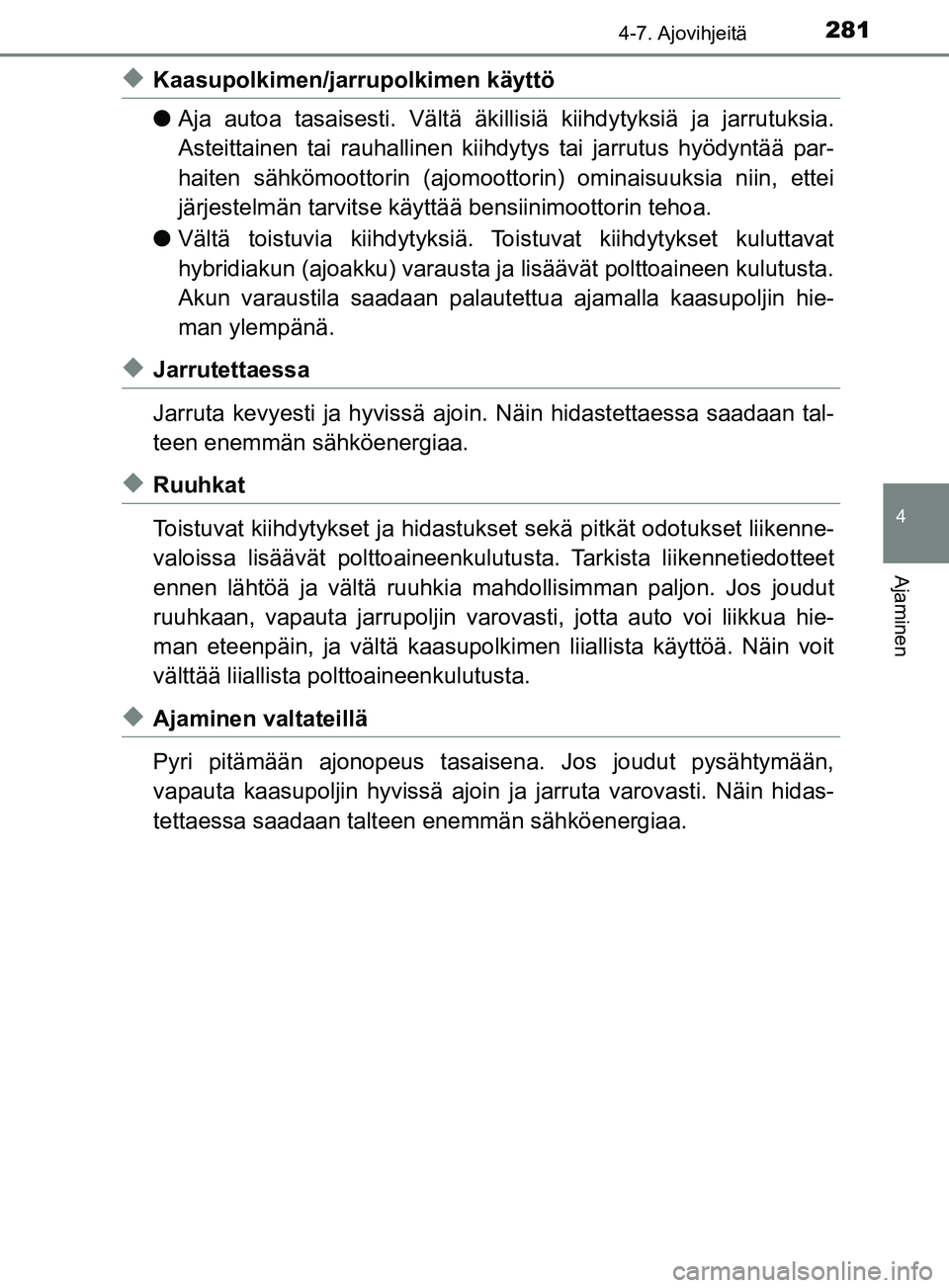TOYOTA YARIS HATCHBACK 2017 Omistajan Käsikirja (in Finnish) 2814-7. Ajovihjeitä
4
Ajaminen
YARIS_HV_OM_Europe_OM52J66FI
uKaasupolkimen/jarrupolkimen käyttö
lAja autoa tasaisesti. Vältä äkillisiä kiihdytyksiä ja jarrutuksia.
Asteittainen tai rauhallinen TOYOTA YARIS HATCHBACK 2017 Omistajan Käsikirja (in Finnish) 2814-7. Ajovihjeitä
4
Ajaminen
YARIS_HV_OM_Europe_OM52J66FI
uKaasupolkimen/jarrupolkimen käyttö
lAja autoa tasaisesti. Vältä äkillisiä kiihdytyksiä ja jarrutuksia.
Asteittainen tai rauhallinen