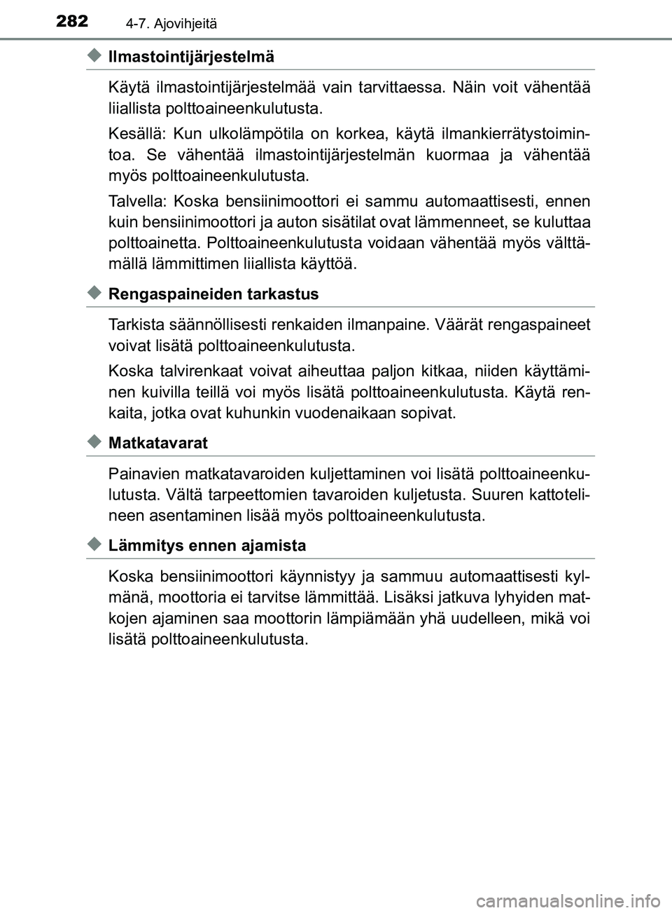 TOYOTA YARIS HATCHBACK 2017 Omistajan Käsikirja (in Finnish) 2824-7. Ajovihjeitä
YARIS_HV_OM_Europe_OM52J66FI
uIlmastointijärjestelmä
Käytä ilmastointijärjestelmää vain tarvittaessa. Näin voit vähentää
liiallista polttoaineenkulutusta.
Kesällä: Ku TOYOTA YARIS HATCHBACK 2017 Omistajan Käsikirja (in Finnish) 2824-7. Ajovihjeitä
YARIS_HV_OM_Europe_OM52J66FI
uIlmastointijärjestelmä
Käytä ilmastointijärjestelmää vain tarvittaessa. Näin voit vähentää
liiallista polttoaineenkulutusta.
Kesällä: Ku