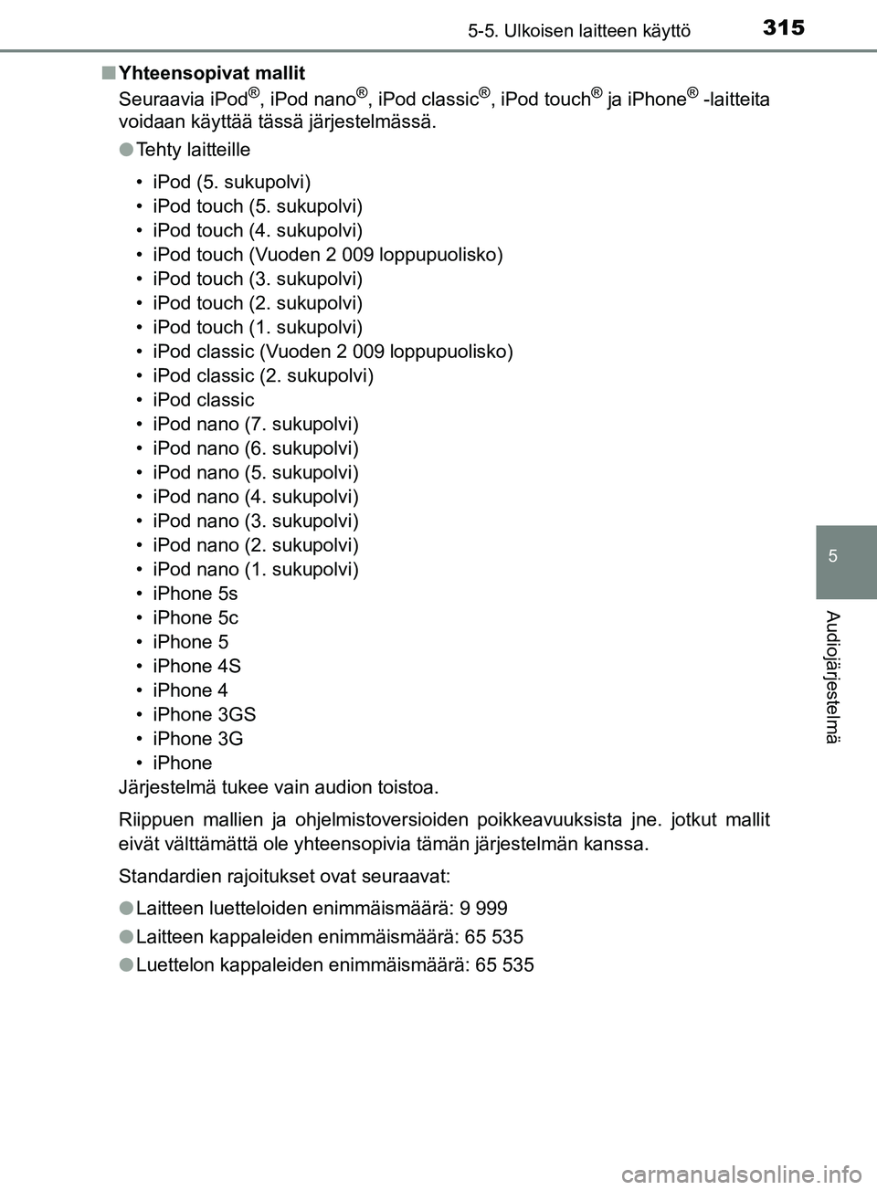 TOYOTA YARIS HATCHBACK 2017 Omistajan Käsikirja (in Finnish) 3155-5. Ulkoisen laitteen käyttö
5
Audiojärjestelmä
YARIS_HV_OM_Europe_OM52J66FIn
Yhteensopivat mallit
Seuraavia iPod
®, iPod nano®, iPod classic®, iPod touch® ja iPhone® -laitteita
voidaan k TOYOTA YARIS HATCHBACK 2017 Omistajan Käsikirja (in Finnish) 3155-5. Ulkoisen laitteen käyttö
5
Audiojärjestelmä
YARIS_HV_OM_Europe_OM52J66FIn
Yhteensopivat mallit
Seuraavia iPod
®, iPod nano®, iPod classic®, iPod touch® ja iPhone® -laitteita
voidaan k