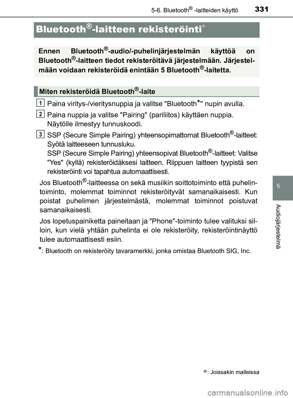 TOYOTA YARIS HATCHBACK 2017 Omistajan Käsikirja (in Finnish) 3315-6. Bluetooth® -laitteiden käyttö
5
Audiojärjestelmä
YARIS_HV_OM_Europe_OM52J66FI
Bluetooth®-laitteen rekisteröinti∗
Paina viritys-/vieritysnuppia ja valitse "Bluetooth*" nupin avulla.
Pa TOYOTA YARIS HATCHBACK 2017 Omistajan Käsikirja (in Finnish) 3315-6. Bluetooth® -laitteiden käyttö
5
Audiojärjestelmä
YARIS_HV_OM_Europe_OM52J66FI
Bluetooth®-laitteen rekisteröinti∗
Paina viritys-/vieritysnuppia ja valitse "Bluetooth*" nupin avulla.
Pa