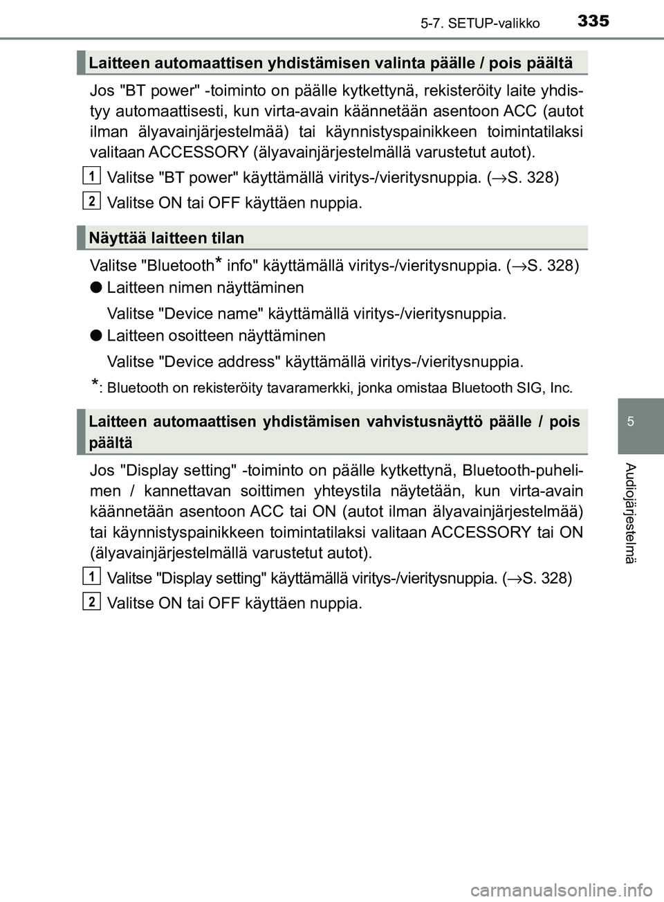 TOYOTA YARIS HATCHBACK 2017 Omistajan Käsikirja (in Finnish) 3355-7. SETUP-valikko
5
Audiojärjestelmä
YARIS_HV_OM_Europe_OM52J66FI
Jos "BT power" -toiminto on päälle kytkettynä, rekisteröity laite yhdis-
tyy automaattisesti, kun virta-av ain käännetää TOYOTA YARIS HATCHBACK 2017 Omistajan Käsikirja (in Finnish) 3355-7. SETUP-valikko
5
Audiojärjestelmä
YARIS_HV_OM_Europe_OM52J66FI
Jos "BT power" -toiminto on päälle kytkettynä, rekisteröity laite yhdis-
tyy automaattisesti, kun virta-av ain käännetää
