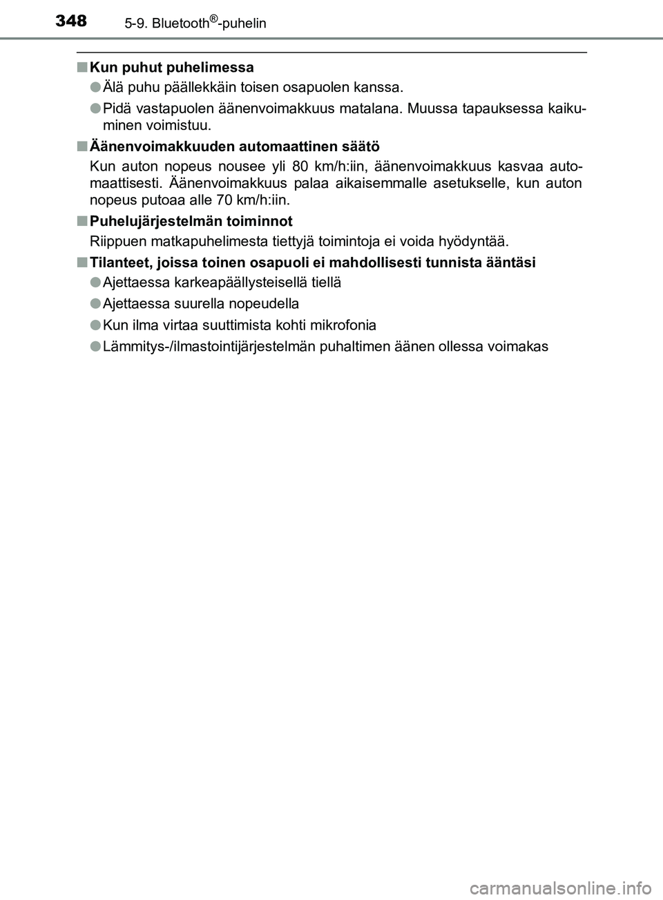 TOYOTA YARIS HATCHBACK 2017 Omistajan Käsikirja (in Finnish) 3485-9. Bluetooth®-puhelin
YARIS_HV_OM_Europe_OM52J66FI
nKun puhut puhelimessa
lÄlä puhu päällekkäin toisen osapuolen kanssa.
l Pidä vastapuolen äänenvoimakkuus matalana. Muussa tapauksessa k TOYOTA YARIS HATCHBACK 2017 Omistajan Käsikirja (in Finnish) 3485-9. Bluetooth®-puhelin
YARIS_HV_OM_Europe_OM52J66FI
nKun puhut puhelimessa
lÄlä puhu päällekkäin toisen osapuolen kanssa.
l Pidä vastapuolen äänenvoimakkuus matalana. Muussa tapauksessa k