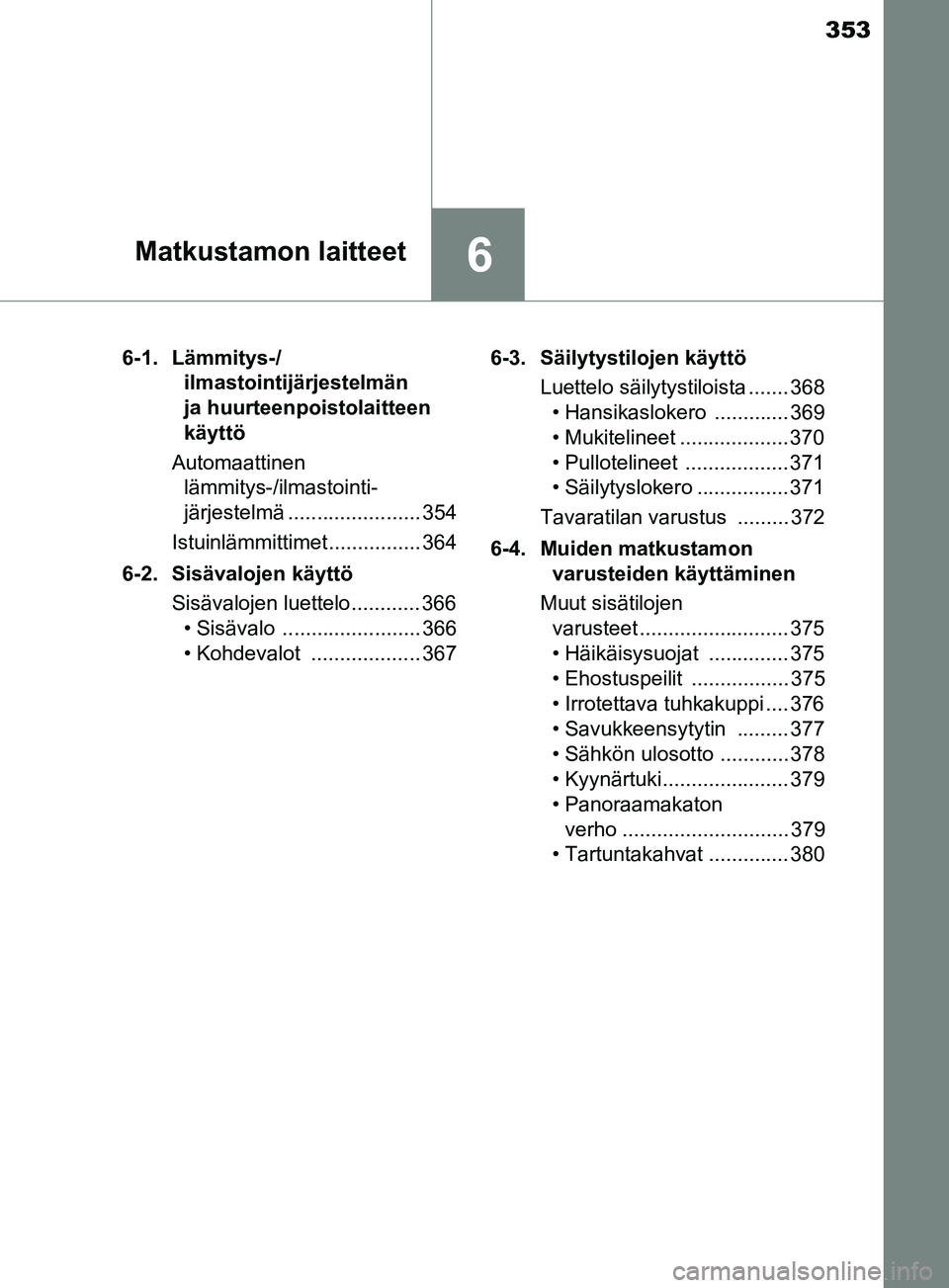 TOYOTA YARIS HATCHBACK 2017 Omistajan Käsikirja (in Finnish) 353
6Matkustamon laitteet
YARIS_HV_OM_Europe_OM52J66FI6-1. Lämmitys-/
ilmastointijärjestelmän
ja huurteenpoistolaitteen
käyttö
Automaattinen lämmitys-/ilmastointi-
järjestelmä ............ TOYOTA YARIS HATCHBACK 2017 Omistajan Käsikirja (in Finnish) 353
6Matkustamon laitteet
YARIS_HV_OM_Europe_OM52J66FI6-1. Lämmitys-/
ilmastointijärjestelmän
ja huurteenpoistolaitteen
käyttö
Automaattinen lämmitys-/ilmastointi-
järjestelmä ............