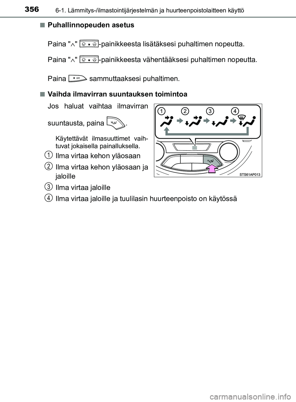 TOYOTA YARIS HATCHBACK 2017 Omistajan Käsikirja (in Finnish) 3566-1. Lämmitys-/ilmastointijärjestelmän ja huurteenpoistolaitteen käyttö
YARIS_HV_OM_Europe_OM52J66FIn
Puhallinnopeuden asetus
Paina "
∧" -painikkeesta lisätäkse si puhaltimen nopeutta.
Pa TOYOTA YARIS HATCHBACK 2017 Omistajan Käsikirja (in Finnish) 3566-1. Lämmitys-/ilmastointijärjestelmän ja huurteenpoistolaitteen käyttö
YARIS_HV_OM_Europe_OM52J66FIn
Puhallinnopeuden asetus
Paina "
∧" -painikkeesta lisätäkse si puhaltimen nopeutta.
Pa