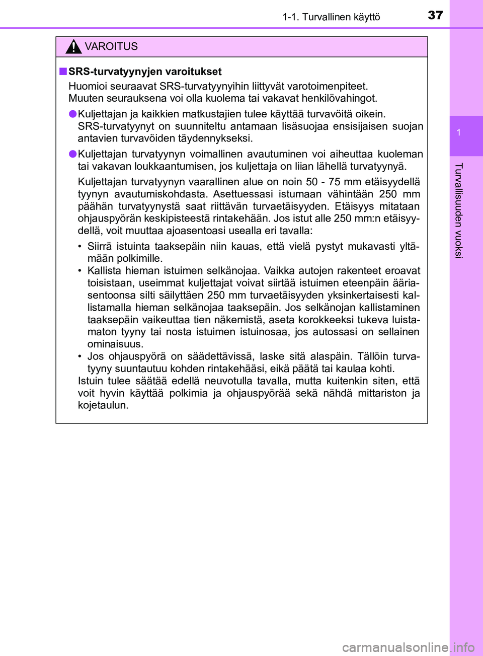 TOYOTA YARIS HATCHBACK 2017 Omistajan Käsikirja (in Finnish) 371-1. Turvallinen käyttö
1
Turvallisuuden vuoksi
YARIS_HV_OM_Europe_OM52J66FI
VAROITUS
n SRS-turvatyynyjen varoitukset
Huomioi seuraavat SRS-turvatyynyihin liittyvät varotoimenpiteet.
Muuten seur TOYOTA YARIS HATCHBACK 2017 Omistajan Käsikirja (in Finnish) 371-1. Turvallinen käyttö
1
Turvallisuuden vuoksi
YARIS_HV_OM_Europe_OM52J66FI
VAROITUS
n SRS-turvatyynyjen varoitukset
Huomioi seuraavat SRS-turvatyynyihin liittyvät varotoimenpiteet.
Muuten seur