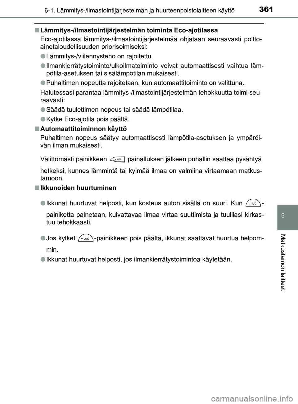 TOYOTA YARIS HATCHBACK 2017 Omistajan Käsikirja (in Finnish) 3616-1. Lämmitys-/ilmastointijärjestelmän ja huurteenpoistolaitteen käyttö
6
Matkustamon laitteet
YARIS_HV_OM_Europe_OM52J66FI
nLämmitys-/ilmastointijärjestelmän toiminta Eco-ajotilassa
Eco-aj TOYOTA YARIS HATCHBACK 2017 Omistajan Käsikirja (in Finnish) 3616-1. Lämmitys-/ilmastointijärjestelmän ja huurteenpoistolaitteen käyttö
6
Matkustamon laitteet
YARIS_HV_OM_Europe_OM52J66FI
nLämmitys-/ilmastointijärjestelmän toiminta Eco-ajotilassa
Eco-aj