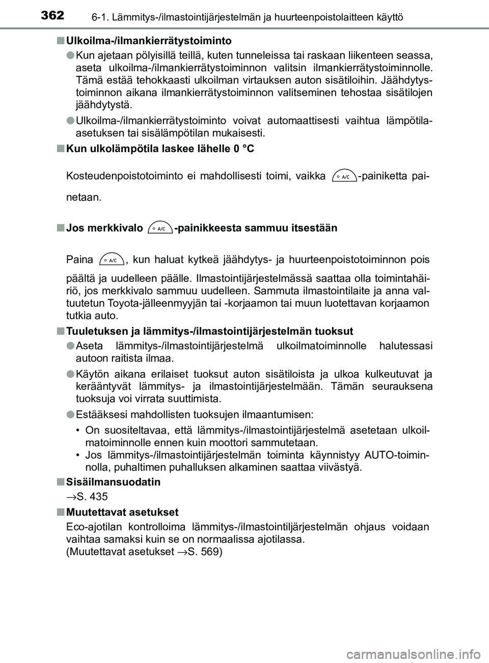 TOYOTA YARIS HATCHBACK 2017 Omistajan Käsikirja (in Finnish) 3626-1. Lämmitys-/ilmastointijärjestelmän ja huurteenpoistolaitteen käyttö
YARIS_HV_OM_Europe_OM52J66FIn
Ulkoilma-/ilmankierrätystoiminto
lKun ajetaan pölyisillä teillä, kuten tunneleissa tai TOYOTA YARIS HATCHBACK 2017 Omistajan Käsikirja (in Finnish) 3626-1. Lämmitys-/ilmastointijärjestelmän ja huurteenpoistolaitteen käyttö
YARIS_HV_OM_Europe_OM52J66FIn
Ulkoilma-/ilmankierrätystoiminto
lKun ajetaan pölyisillä teillä, kuten tunneleissa tai