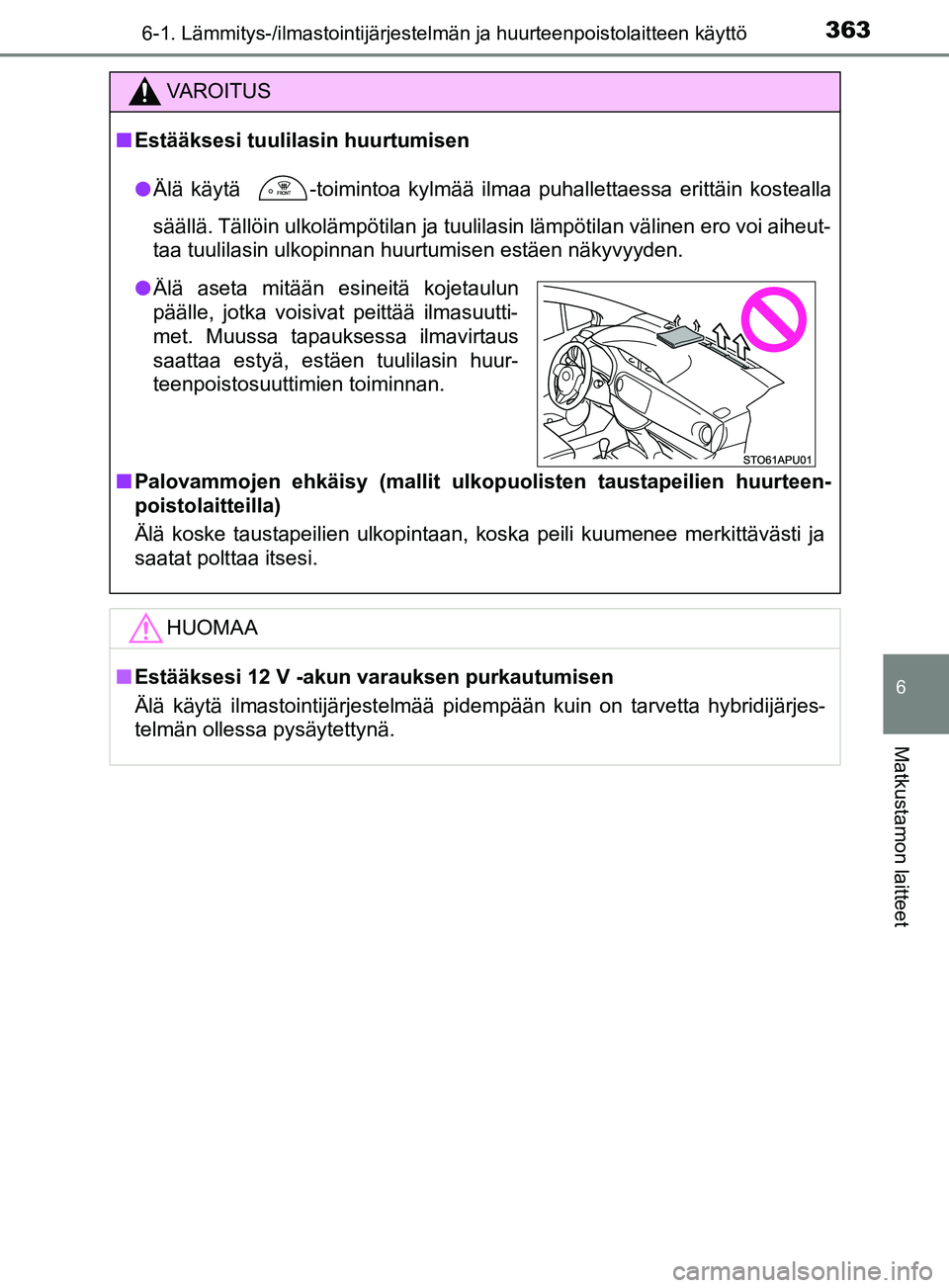 TOYOTA YARIS HATCHBACK 2017 Omistajan Käsikirja (in Finnish) 3636-1. Lämmitys-/ilmastointijärjestelmän ja huurteenpoistolaitteen käyttö
6
Matkustamon laitteet
YARIS_HV_OM_Europe_OM52J66FI
VAROITUS
n Estääksesi tuulilasin huurtumisen
l Älä käytä
-to TOYOTA YARIS HATCHBACK 2017 Omistajan Käsikirja (in Finnish) 3636-1. Lämmitys-/ilmastointijärjestelmän ja huurteenpoistolaitteen käyttö
6
Matkustamon laitteet
YARIS_HV_OM_Europe_OM52J66FI
VAROITUS
n Estääksesi tuulilasin huurtumisen
l Älä käytä
-to
