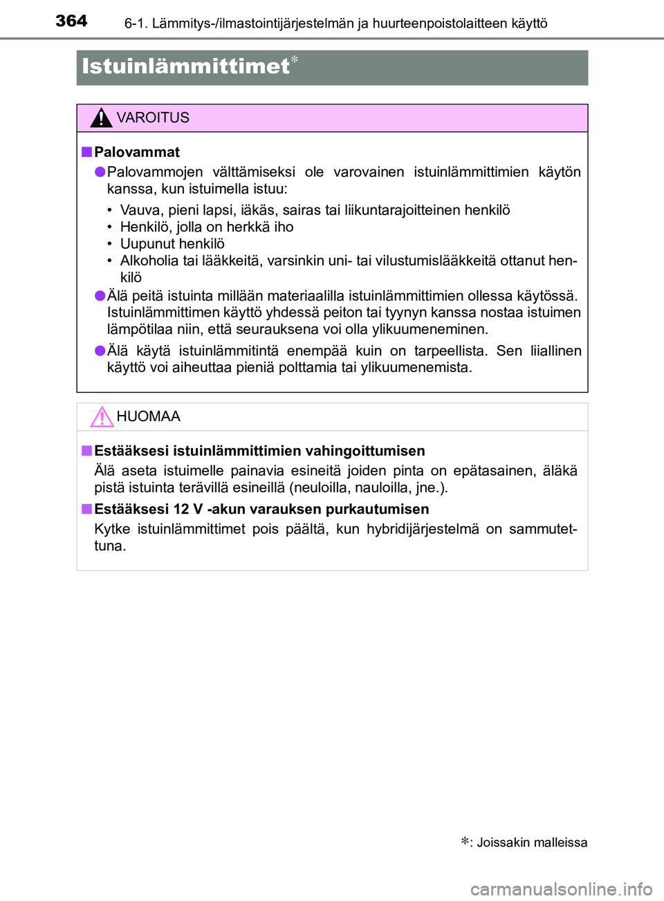 TOYOTA YARIS HATCHBACK 2017 Omistajan Käsikirja (in Finnish) 3646-1. Lämmitys-/ilmastointijärjestelmän ja huurteenpoistolaitteen käyttö
YARIS_HV_OM_Europe_OM52J66FI
Istuinlämmittimet∗
∗: Joissakin malleissa
VAROITUS
n Palovammat
l Palovammojen vältt TOYOTA YARIS HATCHBACK 2017 Omistajan Käsikirja (in Finnish) 3646-1. Lämmitys-/ilmastointijärjestelmän ja huurteenpoistolaitteen käyttö
YARIS_HV_OM_Europe_OM52J66FI
Istuinlämmittimet∗
∗: Joissakin malleissa
VAROITUS
n Palovammat
l Palovammojen vältt
