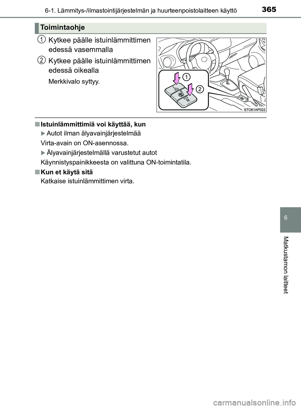 TOYOTA YARIS HATCHBACK 2017 Omistajan Käsikirja (in Finnish) 3656-1. Lämmitys-/ilmastointijärjestelmän ja huurteenpoistolaitteen käyttö
6
Matkustamon laitteet
YARIS_HV_OM_Europe_OM52J66FI
Kytkee päälle istuinlämmittimen
edessä vasemmalla
Kytkee pääll TOYOTA YARIS HATCHBACK 2017 Omistajan Käsikirja (in Finnish) 3656-1. Lämmitys-/ilmastointijärjestelmän ja huurteenpoistolaitteen käyttö
6
Matkustamon laitteet
YARIS_HV_OM_Europe_OM52J66FI
Kytkee päälle istuinlämmittimen
edessä vasemmalla
Kytkee pääll