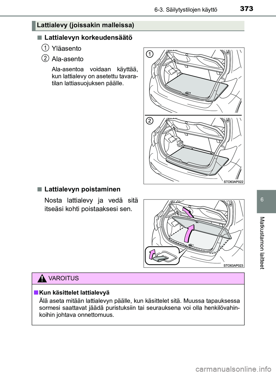 TOYOTA YARIS HATCHBACK 2017  Omistajan Käsikirja (in Finnish) 3736-3. Säilytystilojen käyttö
6
Matkustamon laitteet
YARIS_HV_OM_Europe_OM52J66FIn
Lattialevyn korkeudensäätö
Yläasento
Ala-asento
Ala-asentoa voidaan käyttää,
kun lattialevy on asetettu ta