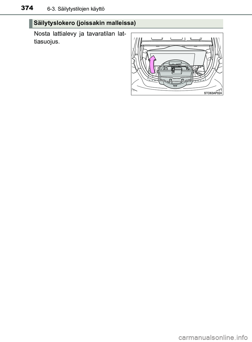 TOYOTA YARIS HATCHBACK 2017  Omistajan Käsikirja (in Finnish) 3746-3. Säilytystilojen käyttö
YARIS_HV_OM_Europe_OM52J66FI
Nosta lattialevy ja tavaratilan lat-
tiasuojus.
Säilytyslokero (joissakin malleissa)
OM52J66FI.book  Page 374  Wednesday, November 22, 2