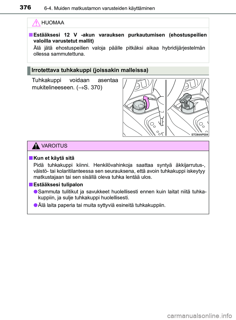 TOYOTA YARIS HATCHBACK 2017  Omistajan Käsikirja (in Finnish) 3766-4. Muiden matkustamon varusteiden käyttäminen
YARIS_HV_OM_Europe_OM52J66FI
Tuhkakuppi voidaan asentaa
mukitelineeseen. (→S. 370)
HUOMAA
nEstääksesi 12 V -akun varauksen purkautumisen (ehost