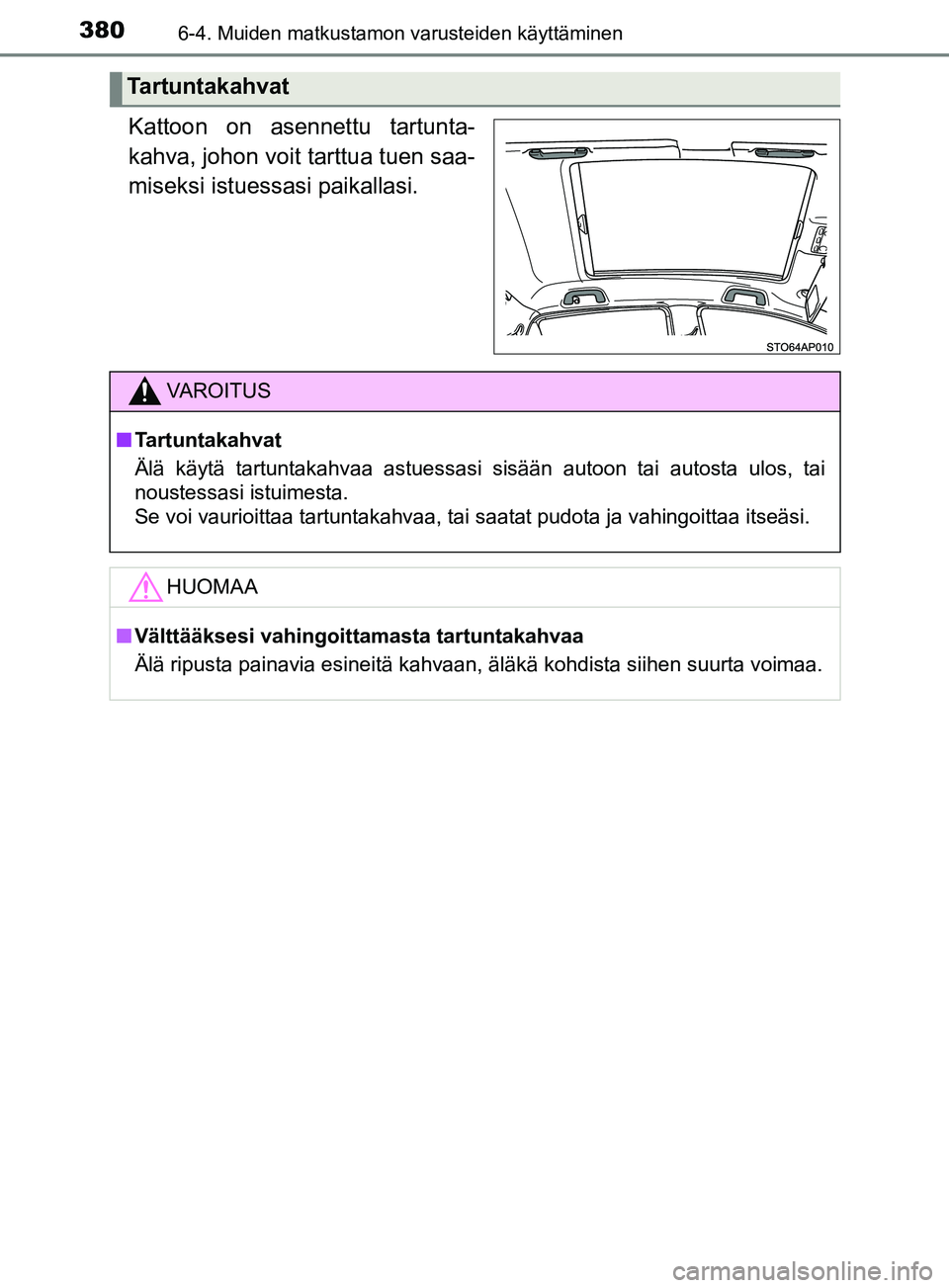 TOYOTA YARIS HATCHBACK 2017  Omistajan Käsikirja (in Finnish) 3806-4. Muiden matkustamon varusteiden käyttäminen
YARIS_HV_OM_Europe_OM52J66FI
Kattoon on asennettu tartunta-
kahva, johon voit tarttua tuen saa-
miseksi istuessasi paikallasi.
Tartuntakahvat
VAROI