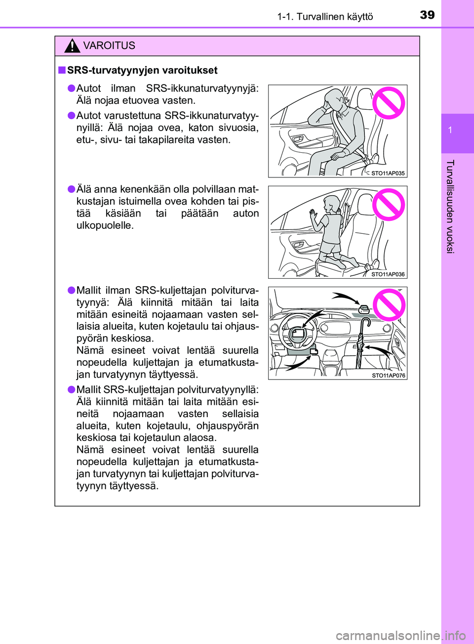 TOYOTA YARIS HATCHBACK 2017 Omistajan Käsikirja (in Finnish) 391-1. Turvallinen käyttö
1
Turvallisuuden vuoksi
YARIS_HV_OM_Europe_OM52J66FI
VAROITUS
n SRS-turvatyynyjen varoitukset
lAutot ilman SRS-ikkunaturvatyynyjä:
Älä nojaa etuovea vasten.
l Autot varu TOYOTA YARIS HATCHBACK 2017 Omistajan Käsikirja (in Finnish) 391-1. Turvallinen käyttö
1
Turvallisuuden vuoksi
YARIS_HV_OM_Europe_OM52J66FI
VAROITUS
n SRS-turvatyynyjen varoitukset
lAutot ilman SRS-ikkunaturvatyynyjä:
Älä nojaa etuovea vasten.
l Autot varu