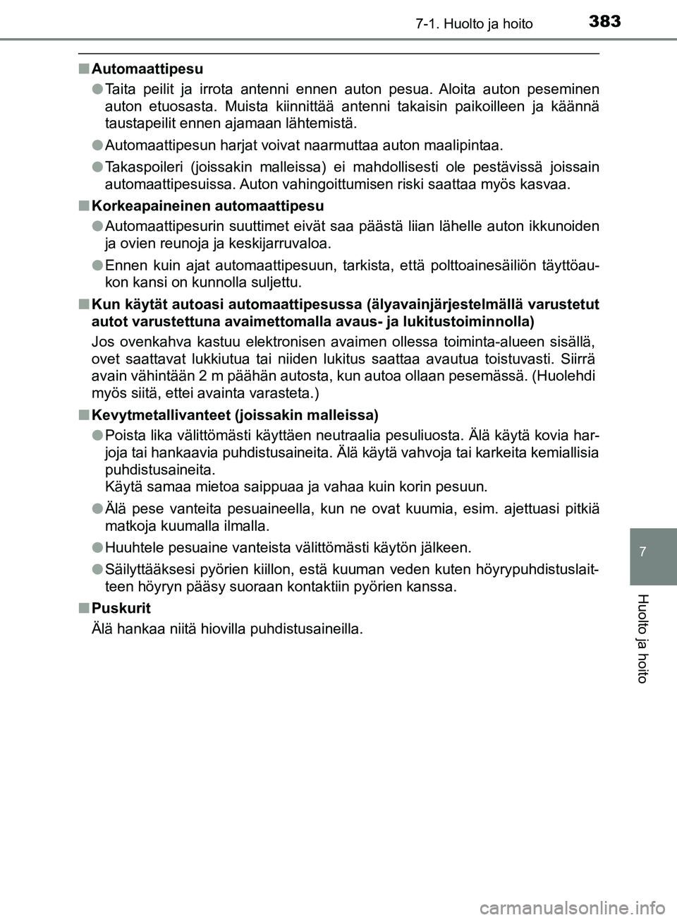 TOYOTA YARIS HATCHBACK 2017 Omistajan Käsikirja (in Finnish) 3837-1. Huolto ja hoito
7
Huolto ja hoito
YARIS_HV_OM_Europe_OM52J66FI
nAutomaattipesu
lTaita peilit ja irrota antenni ennen auton pesua. Aloita auton peseminen
auton etuosasta. Muista kiinnittää an TOYOTA YARIS HATCHBACK 2017 Omistajan Käsikirja (in Finnish) 3837-1. Huolto ja hoito
7
Huolto ja hoito
YARIS_HV_OM_Europe_OM52J66FI
nAutomaattipesu
lTaita peilit ja irrota antenni ennen auton pesua. Aloita auton peseminen
auton etuosasta. Muista kiinnittää an