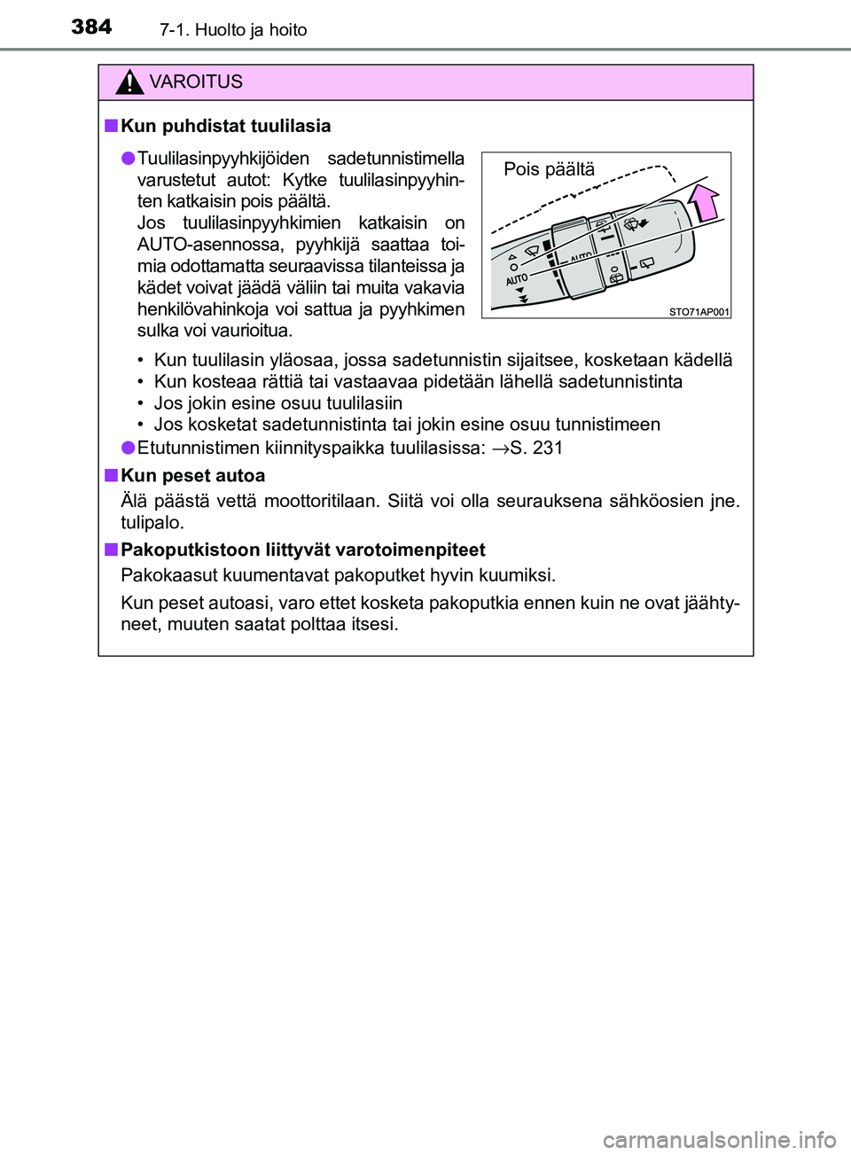 TOYOTA YARIS HATCHBACK 2017 Omistajan Käsikirja (in Finnish) 3847-1. Huolto ja hoito
YARIS_HV_OM_Europe_OM52J66FI
VAROITUS
n Kun puhdistat tuulilasia
• Kun tuulilasin yläosaa, jossa sadetunnistin sijaitsee, kosketaan kädellä
• Kun kosteaa rättiä tai va TOYOTA YARIS HATCHBACK 2017 Omistajan Käsikirja (in Finnish) 3847-1. Huolto ja hoito
YARIS_HV_OM_Europe_OM52J66FI
VAROITUS
n Kun puhdistat tuulilasia
• Kun tuulilasin yläosaa, jossa sadetunnistin sijaitsee, kosketaan kädellä
• Kun kosteaa rättiä tai va