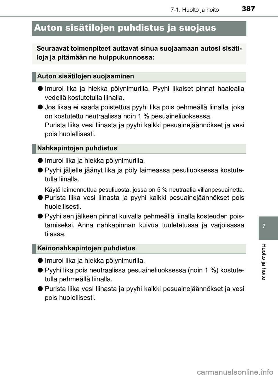 TOYOTA YARIS HATCHBACK 2017 Omistajan Käsikirja (in Finnish) 3877-1. Huolto ja hoito
7
Huolto ja hoito
YARIS_HV_OM_Europe_OM52J66FI
Auton sisätilojen puhdistus ja suojaus
lImuroi lika ja hiekka pölynimurilla. Pyyhi likaiset pinnat haalealla
vedellä kostutetu TOYOTA YARIS HATCHBACK 2017 Omistajan Käsikirja (in Finnish) 3877-1. Huolto ja hoito
7
Huolto ja hoito
YARIS_HV_OM_Europe_OM52J66FI
Auton sisätilojen puhdistus ja suojaus
lImuroi lika ja hiekka pölynimurilla. Pyyhi likaiset pinnat haalealla
vedellä kostutetu