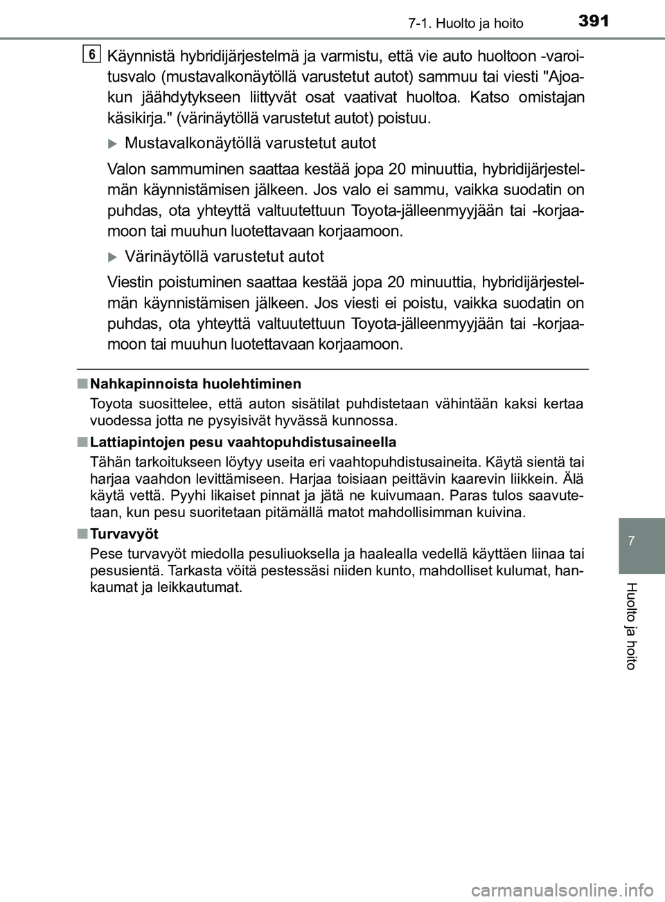 TOYOTA YARIS HATCHBACK 2017 Omistajan Käsikirja (in Finnish) 3917-1. Huolto ja hoito
7
Huolto ja hoito
YARIS_HV_OM_Europe_OM52J66FI
Käynnistä hybridijärjestelmä ja varmistu, että vie auto huoltoon -varoi-
tusvalo (mustavalkonäytöllä varustetut autot) sa TOYOTA YARIS HATCHBACK 2017 Omistajan Käsikirja (in Finnish) 3917-1. Huolto ja hoito
7
Huolto ja hoito
YARIS_HV_OM_Europe_OM52J66FI
Käynnistä hybridijärjestelmä ja varmistu, että vie auto huoltoon -varoi-
tusvalo (mustavalkonäytöllä varustetut autot) sa