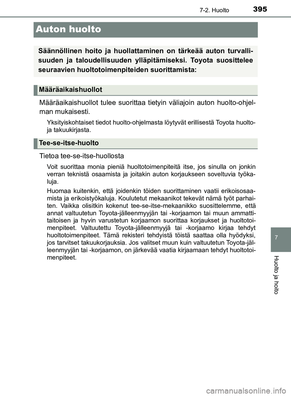 TOYOTA YARIS HATCHBACK 2017 Omistajan Käsikirja (in Finnish) 3957-2. Huolto
7
Huolto ja hoito
YARIS_HV_OM_Europe_OM52J66FI
Auton huolto
Määräaikaishuollot tulee suorittaa tietyin väliajoin auton huolto-ohjel-
man mukaisesti.
Yksityiskohtaiset tiedot huolto- TOYOTA YARIS HATCHBACK 2017 Omistajan Käsikirja (in Finnish) 3957-2. Huolto
7
Huolto ja hoito
YARIS_HV_OM_Europe_OM52J66FI
Auton huolto
Määräaikaishuollot tulee suorittaa tietyin väliajoin auton huolto-ohjel-
man mukaisesti.
Yksityiskohtaiset tiedot huolto-