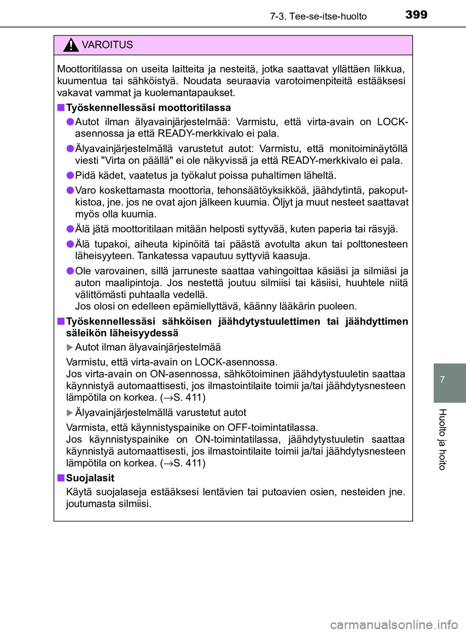 TOYOTA YARIS HATCHBACK 2017 Omistajan Käsikirja (in Finnish) 3997-3. Tee-se-itse-huolto
7
Huolto ja hoito
YARIS_HV_OM_Europe_OM52J66FI
VAROITUS
Moottoritilassa on useita laitteita ja nesteitä, jotka saattavat yllättäen liikkua,
kuumentua tai sähköistyä. N TOYOTA YARIS HATCHBACK 2017 Omistajan Käsikirja (in Finnish) 3997-3. Tee-se-itse-huolto
7
Huolto ja hoito
YARIS_HV_OM_Europe_OM52J66FI
VAROITUS
Moottoritilassa on useita laitteita ja nesteitä, jotka saattavat yllättäen liikkua,
kuumentua tai sähköistyä. N
