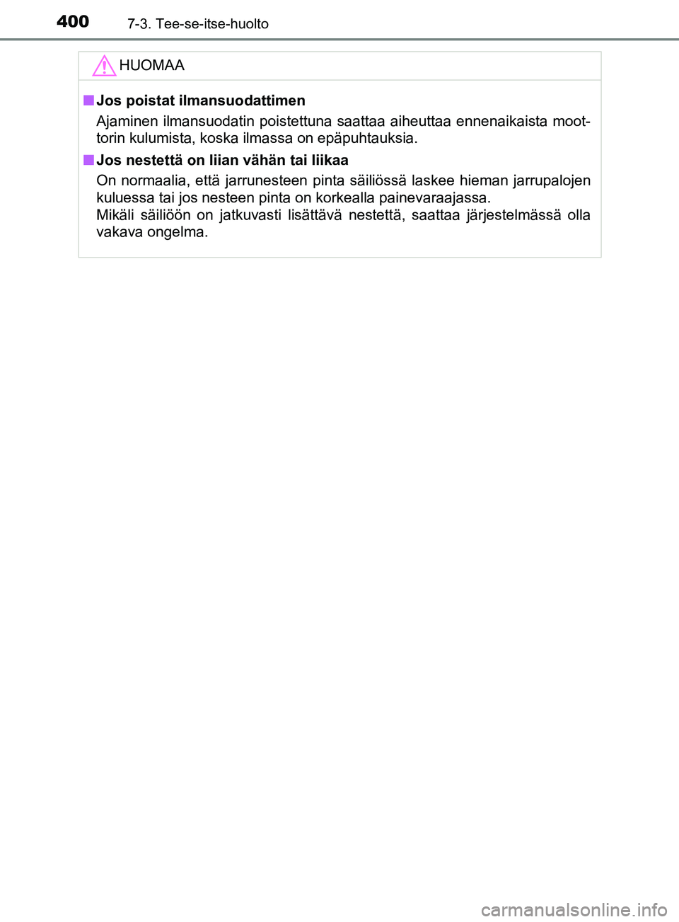 TOYOTA YARIS HATCHBACK 2017 Omistajan Käsikirja (in Finnish) 4007-3. Tee-se-itse-huolto
YARIS_HV_OM_Europe_OM52J66FIHUOMAA
n
Jos poistat ilmansuodattimen
Ajaminen ilmansuodatin poistettuna saattaa aiheuttaa ennenaikaista moot-
torin kulumista, koska ilmassa on TOYOTA YARIS HATCHBACK 2017 Omistajan Käsikirja (in Finnish) 4007-3. Tee-se-itse-huolto
YARIS_HV_OM_Europe_OM52J66FIHUOMAA
n
Jos poistat ilmansuodattimen
Ajaminen ilmansuodatin poistettuna saattaa aiheuttaa ennenaikaista moot-
torin kulumista, koska ilmassa on