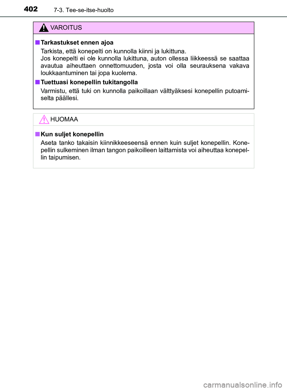 TOYOTA YARIS HATCHBACK 2017 Omistajan Käsikirja (in Finnish) 4027-3. Tee-se-itse-huolto
YARIS_HV_OM_Europe_OM52J66FI
VAROITUS
n Tarkastukset ennen ajoa
Tarkista, että konepelti on kunnolla kiinni ja lukittuna.
Jos konepelti ei ole kunnolla lukittuna, auton ol TOYOTA YARIS HATCHBACK 2017 Omistajan Käsikirja (in Finnish) 4027-3. Tee-se-itse-huolto
YARIS_HV_OM_Europe_OM52J66FI
VAROITUS
n Tarkastukset ennen ajoa
Tarkista, että konepelti on kunnolla kiinni ja lukittuna.
Jos konepelti ei ole kunnolla lukittuna, auton ol