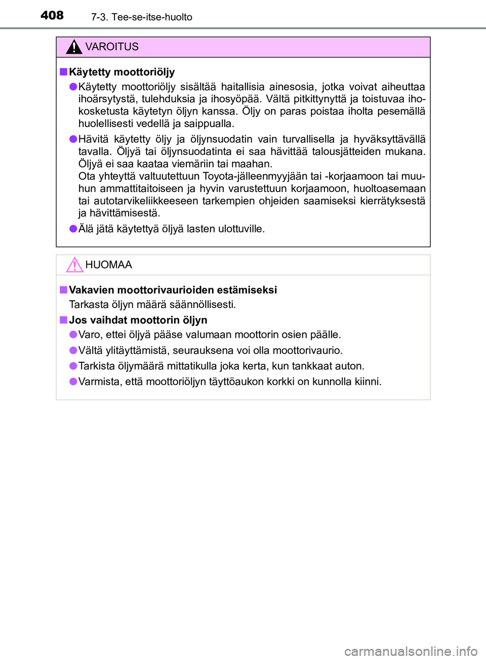 TOYOTA YARIS HATCHBACK 2017 Omistajan Käsikirja (in Finnish) 4087-3. Tee-se-itse-huolto
YARIS_HV_OM_Europe_OM52J66FI
VAROITUS
n Käytetty moottoriöljy
l Käytetty moottoriöljy sisältää haitallisia ainesosia, jotka voivat aiheuttaa
ihoärsytystä, tulehduks TOYOTA YARIS HATCHBACK 2017 Omistajan Käsikirja (in Finnish) 4087-3. Tee-se-itse-huolto
YARIS_HV_OM_Europe_OM52J66FI
VAROITUS
n Käytetty moottoriöljy
l Käytetty moottoriöljy sisältää haitallisia ainesosia, jotka voivat aiheuttaa
ihoärsytystä, tulehduks