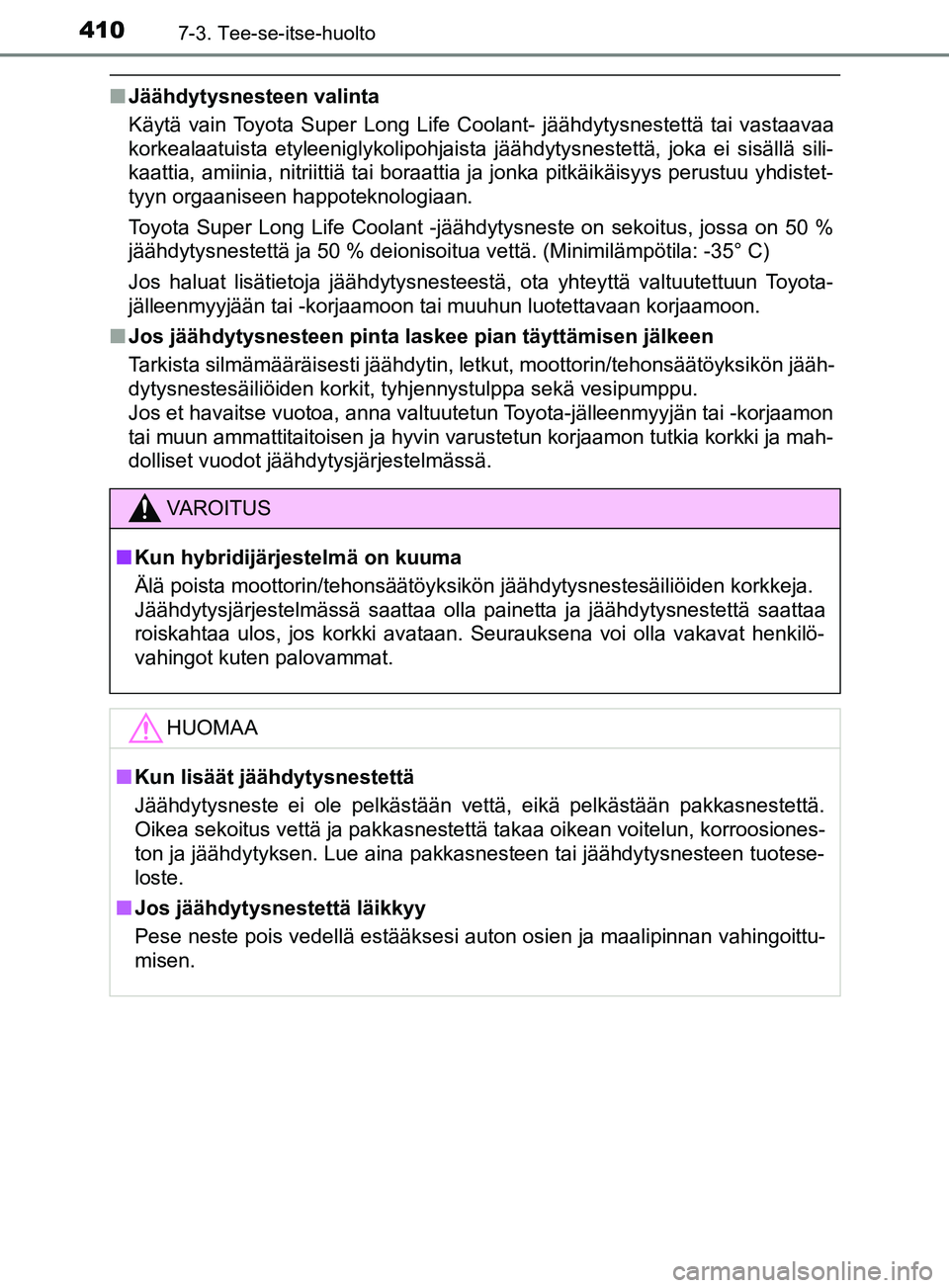 TOYOTA YARIS HATCHBACK 2017 Omistajan Käsikirja (in Finnish) 4107-3. Tee-se-itse-huolto
YARIS_HV_OM_Europe_OM52J66FI
nJäähdytysnesteen valinta
Käytä vain Toyota Super Long Life Coolant- jäähdytysnestettä tai vastaavaa
korkealaatuista etyleeniglykolipohja TOYOTA YARIS HATCHBACK 2017 Omistajan Käsikirja (in Finnish) 4107-3. Tee-se-itse-huolto
YARIS_HV_OM_Europe_OM52J66FI
nJäähdytysnesteen valinta
Käytä vain Toyota Super Long Life Coolant- jäähdytysnestettä tai vastaavaa
korkealaatuista etyleeniglykolipohja