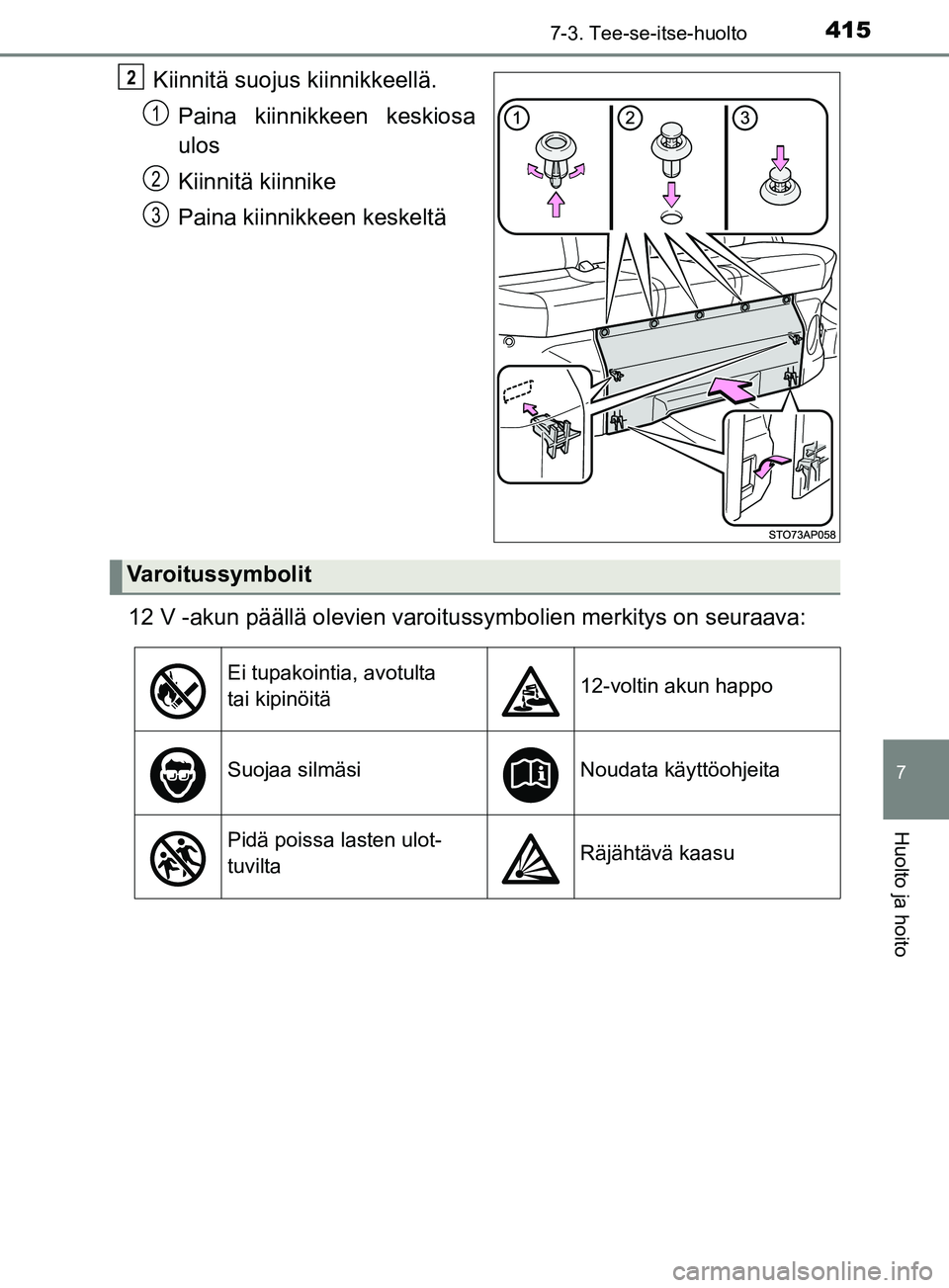 TOYOTA YARIS HATCHBACK 2017 Omistajan Käsikirja (in Finnish) 4157-3. Tee-se-itse-huolto
7
Huolto ja hoito
YARIS_HV_OM_Europe_OM52J66FI
Kiinnitä suojus kiinnikkeellä.Paina kiinnikkeen keskiosa
ulos
Kiinnitä kiinnike
Paina kiinnikkeen keskeltä
12 V -akun pä TOYOTA YARIS HATCHBACK 2017 Omistajan Käsikirja (in Finnish) 4157-3. Tee-se-itse-huolto
7
Huolto ja hoito
YARIS_HV_OM_Europe_OM52J66FI
Kiinnitä suojus kiinnikkeellä.Paina kiinnikkeen keskiosa
ulos
Kiinnitä kiinnike
Paina kiinnikkeen keskeltä
12 V -akun pä