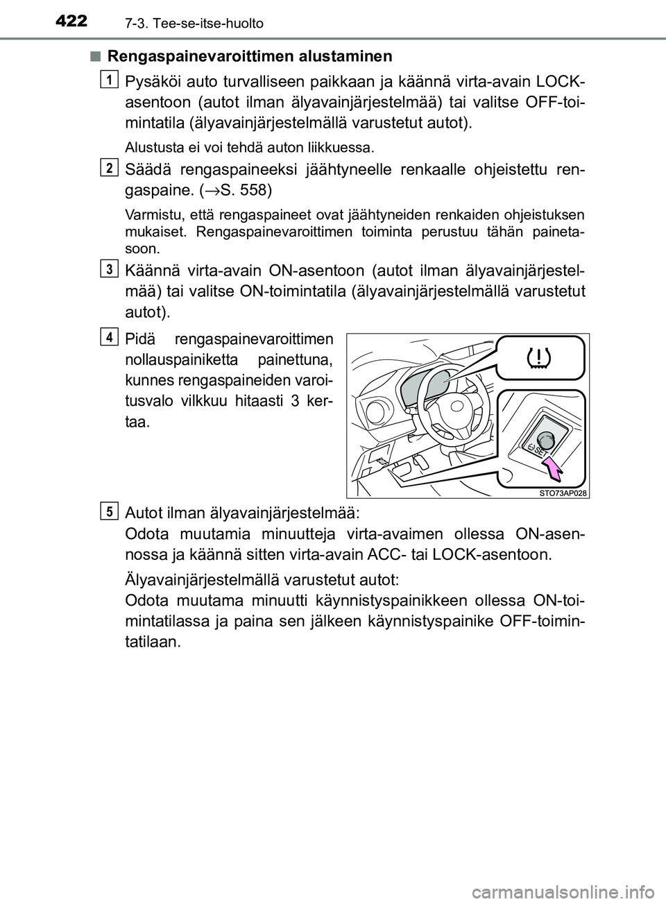 TOYOTA YARIS HATCHBACK 2017 Omistajan Käsikirja (in Finnish) 4227-3. Tee-se-itse-huolto
YARIS_HV_OM_Europe_OM52J66FIn
Rengaspainevaroittimen alustaminen
Pysäköi auto turvalliseen paikk aan ja käännä virta-avain LOCK-
asentoon (autot ilman älyavainjä rjes TOYOTA YARIS HATCHBACK 2017 Omistajan Käsikirja (in Finnish) 4227-3. Tee-se-itse-huolto
YARIS_HV_OM_Europe_OM52J66FIn
Rengaspainevaroittimen alustaminen
Pysäköi auto turvalliseen paikk aan ja käännä virta-avain LOCK-
asentoon (autot ilman älyavainjä rjes
