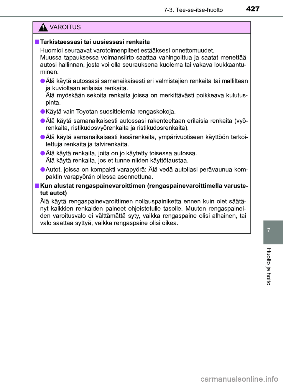 TOYOTA YARIS HATCHBACK 2017 Omistajan Käsikirja (in Finnish) 4277-3. Tee-se-itse-huolto
7
Huolto ja hoito
YARIS_HV_OM_Europe_OM52J66FI
VAROITUS
n Tarkistaessasi tai uusiessasi renkaita
Huomioi seuraavat varotoimenpiteet estääksesi onnettomuudet.
Muussa tapauk TOYOTA YARIS HATCHBACK 2017 Omistajan Käsikirja (in Finnish) 4277-3. Tee-se-itse-huolto
7
Huolto ja hoito
YARIS_HV_OM_Europe_OM52J66FI
VAROITUS
n Tarkistaessasi tai uusiessasi renkaita
Huomioi seuraavat varotoimenpiteet estääksesi onnettomuudet.
Muussa tapauk