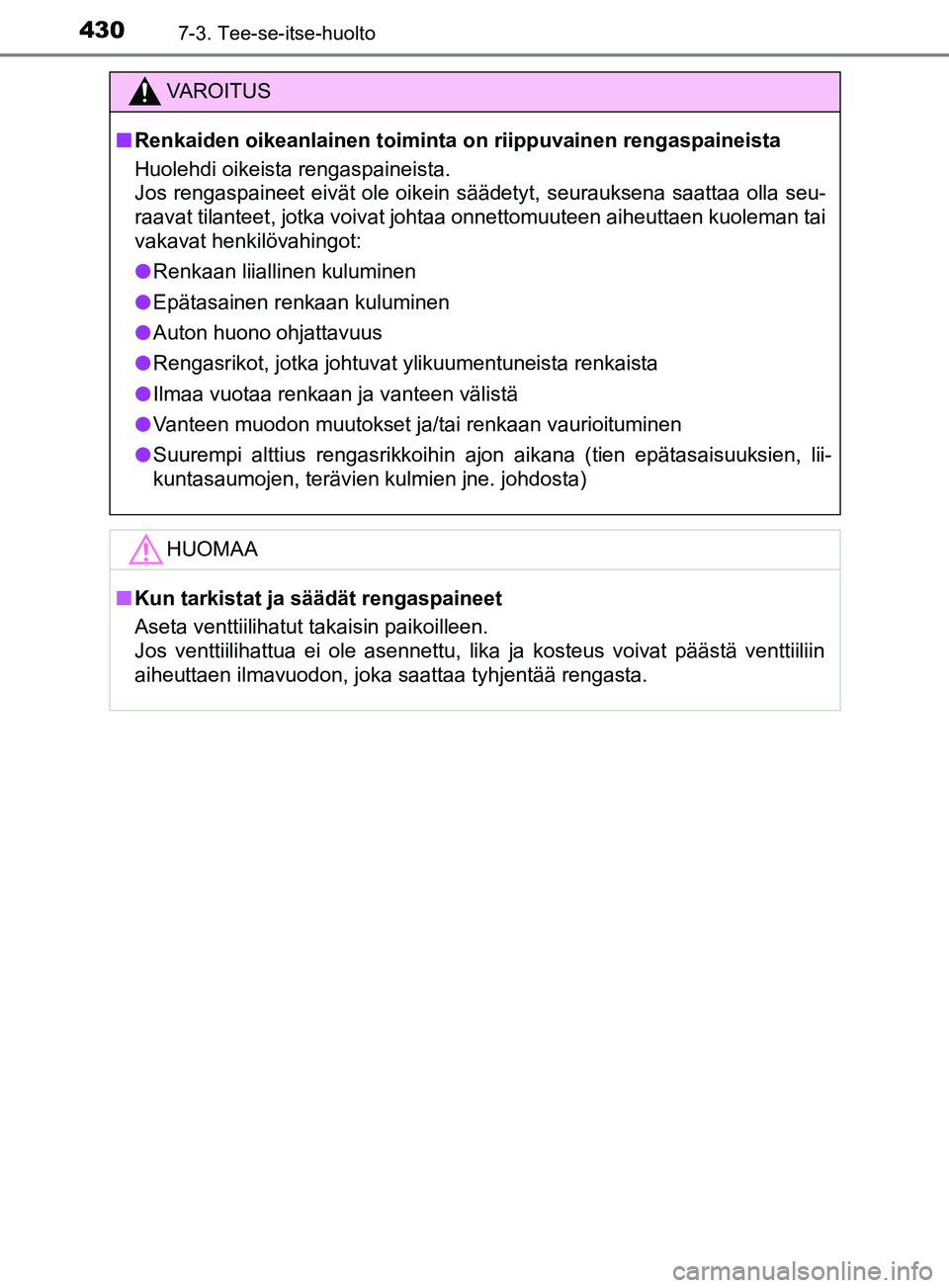 TOYOTA YARIS HATCHBACK 2017 Omistajan Käsikirja (in Finnish) 4307-3. Tee-se-itse-huolto
YARIS_HV_OM_Europe_OM52J66FI
VAROITUS
n Renkaiden oikeanlainen toiminta on riippuvainen rengaspaineista
Huolehdi oikeista rengaspaineista.
Jos rengaspaineet eivät ole oike TOYOTA YARIS HATCHBACK 2017 Omistajan Käsikirja (in Finnish) 4307-3. Tee-se-itse-huolto
YARIS_HV_OM_Europe_OM52J66FI
VAROITUS
n Renkaiden oikeanlainen toiminta on riippuvainen rengaspaineista
Huolehdi oikeista rengaspaineista.
Jos rengaspaineet eivät ole oike