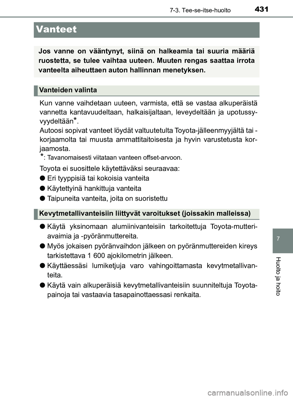 TOYOTA YARIS HATCHBACK 2017 Omistajan Käsikirja (in Finnish) 4317-3. Tee-se-itse-huolto
7
Huolto ja hoito
YARIS_HV_OM_Europe_OM52J66FI
Vanteet
Kun vanne vaihdetaan uuteen, varmista, että se vastaa alkuperäistä
vannetta kantavuudeltaan, halkaisijaltaan, levey TOYOTA YARIS HATCHBACK 2017 Omistajan Käsikirja (in Finnish) 4317-3. Tee-se-itse-huolto
7
Huolto ja hoito
YARIS_HV_OM_Europe_OM52J66FI
Vanteet
Kun vanne vaihdetaan uuteen, varmista, että se vastaa alkuperäistä
vannetta kantavuudeltaan, halkaisijaltaan, levey