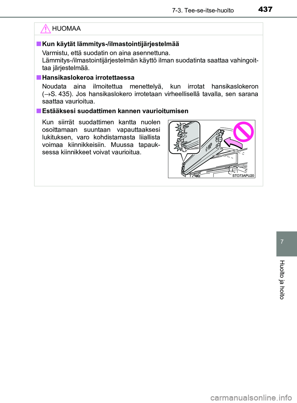TOYOTA YARIS HATCHBACK 2017 Omistajan Käsikirja (in Finnish) 4377-3. Tee-se-itse-huolto
7
Huolto ja hoito
YARIS_HV_OM_Europe_OM52J66FIHUOMAA
n
Kun käytät lämmitys-/ilmastointijärjestelmää
Varmistu, että suodatin on aina asennettuna.
Lämmitys-/ilmastoint TOYOTA YARIS HATCHBACK 2017 Omistajan Käsikirja (in Finnish) 4377-3. Tee-se-itse-huolto
7
Huolto ja hoito
YARIS_HV_OM_Europe_OM52J66FIHUOMAA
n
Kun käytät lämmitys-/ilmastointijärjestelmää
Varmistu, että suodatin on aina asennettuna.
Lämmitys-/ilmastoint