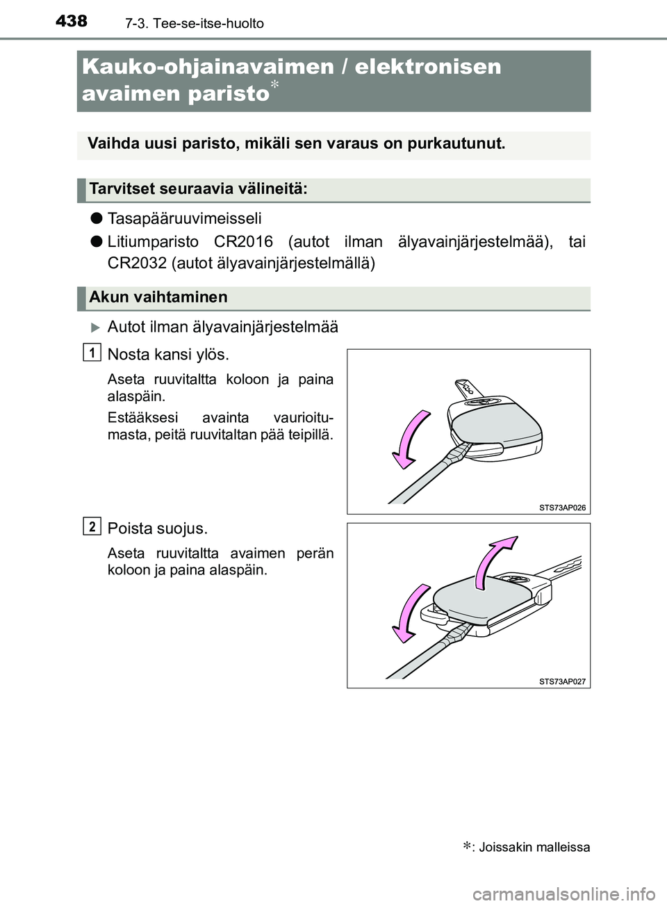 TOYOTA YARIS HATCHBACK 2017 Omistajan Käsikirja (in Finnish) 4387-3. Tee-se-itse-huolto
YARIS_HV_OM_Europe_OM52J66FI
Kauko-ohjainavaimen / elektronisen
avaimen paristo
∗
l Tasapääruuvimeisseli
l Litiumparisto CR2016 (autot ilman älyavainjärjestelmää), TOYOTA YARIS HATCHBACK 2017 Omistajan Käsikirja (in Finnish) 4387-3. Tee-se-itse-huolto
YARIS_HV_OM_Europe_OM52J66FI
Kauko-ohjainavaimen / elektronisen
avaimen paristo
∗
l Tasapääruuvimeisseli
l Litiumparisto CR2016 (autot ilman älyavainjärjestelmää),