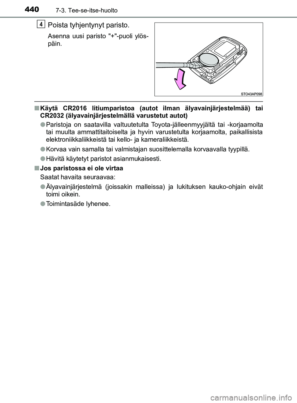 TOYOTA YARIS HATCHBACK 2017 Omistajan Käsikirja (in Finnish) 4407-3. Tee-se-itse-huolto
YARIS_HV_OM_Europe_OM52J66FI
Poista tyhjentynyt paristo.
Asenna uusi paristo "+"-puoli ylös-
päin.
nKäytä CR2016 litiumparistoa (autot ilman älyavainjärjestelmää) ta TOYOTA YARIS HATCHBACK 2017 Omistajan Käsikirja (in Finnish) 4407-3. Tee-se-itse-huolto
YARIS_HV_OM_Europe_OM52J66FI
Poista tyhjentynyt paristo.
Asenna uusi paristo "+"-puoli ylös-
päin.
nKäytä CR2016 litiumparistoa (autot ilman älyavainjärjestelmää) ta