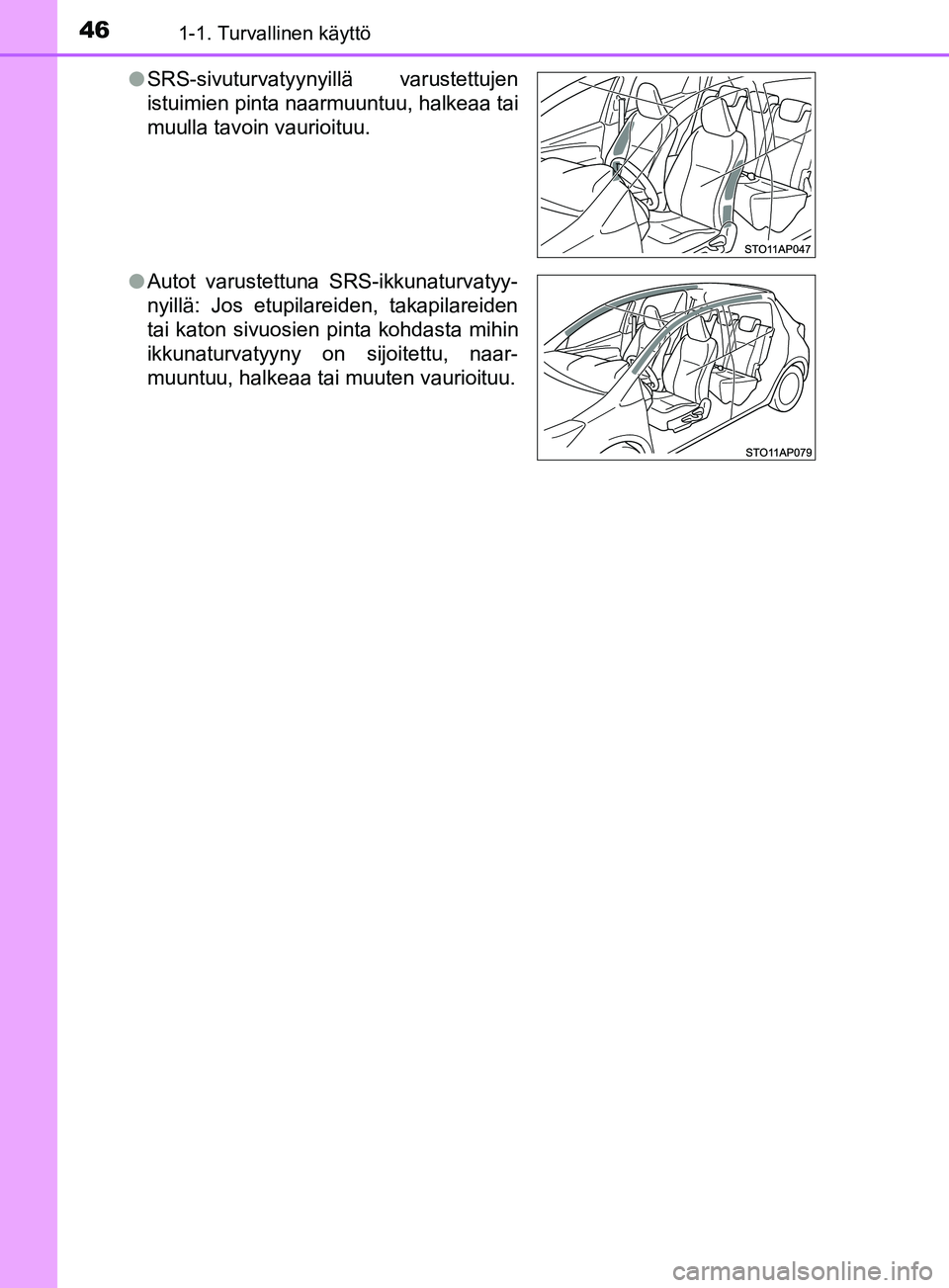 TOYOTA YARIS HATCHBACK 2017 Omistajan Käsikirja (in Finnish) 461-1. Turvallinen käyttö
YARIS_HV_OM_Europe_OM52J66FIl
SRS-sivuturvatyynyillä varustettujen
istuimien pinta naarmuuntuu, halkeaa tai
muulla tavoin vaurioituu.
l Autot varustettuna SRS-ikkunaturvat TOYOTA YARIS HATCHBACK 2017 Omistajan Käsikirja (in Finnish) 461-1. Turvallinen käyttö
YARIS_HV_OM_Europe_OM52J66FIl
SRS-sivuturvatyynyillä varustettujen
istuimien pinta naarmuuntuu, halkeaa tai
muulla tavoin vaurioituu.
l Autot varustettuna SRS-ikkunaturvat
