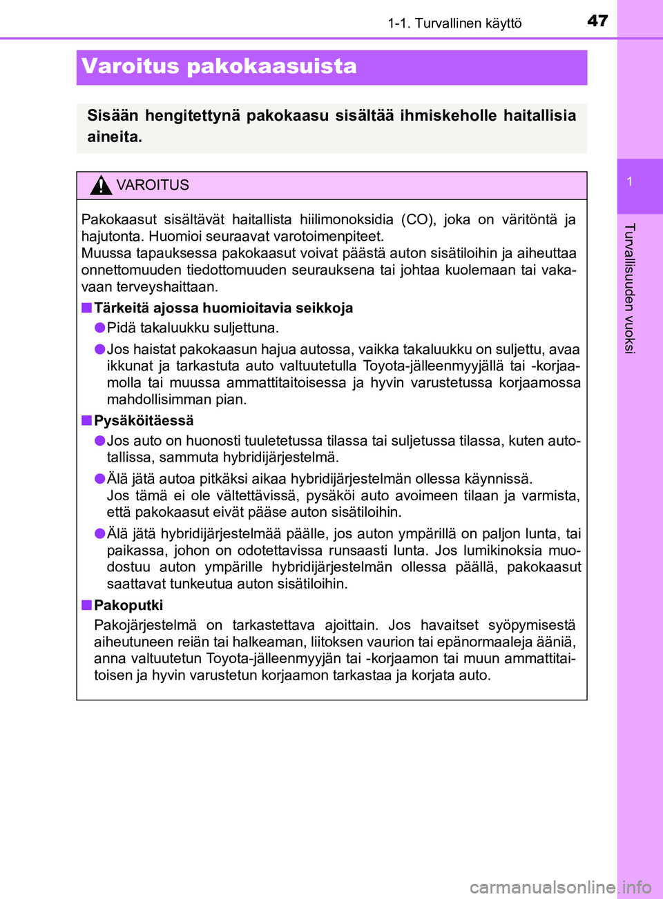TOYOTA YARIS HATCHBACK 2017 Omistajan Käsikirja (in Finnish) 471-1. Turvallinen käyttö
1
Turvallisuuden vuoksi
YARIS_HV_OM_Europe_OM52J66FI
Varoitus pakokaasuista
Sisään hengitettynä pakokaasu sisältää ihmiskeholle haitallisia
aineita.
VAROITUS
Pakokaas TOYOTA YARIS HATCHBACK 2017 Omistajan Käsikirja (in Finnish) 471-1. Turvallinen käyttö
1
Turvallisuuden vuoksi
YARIS_HV_OM_Europe_OM52J66FI
Varoitus pakokaasuista
Sisään hengitettynä pakokaasu sisältää ihmiskeholle haitallisia
aineita.
VAROITUS
Pakokaas