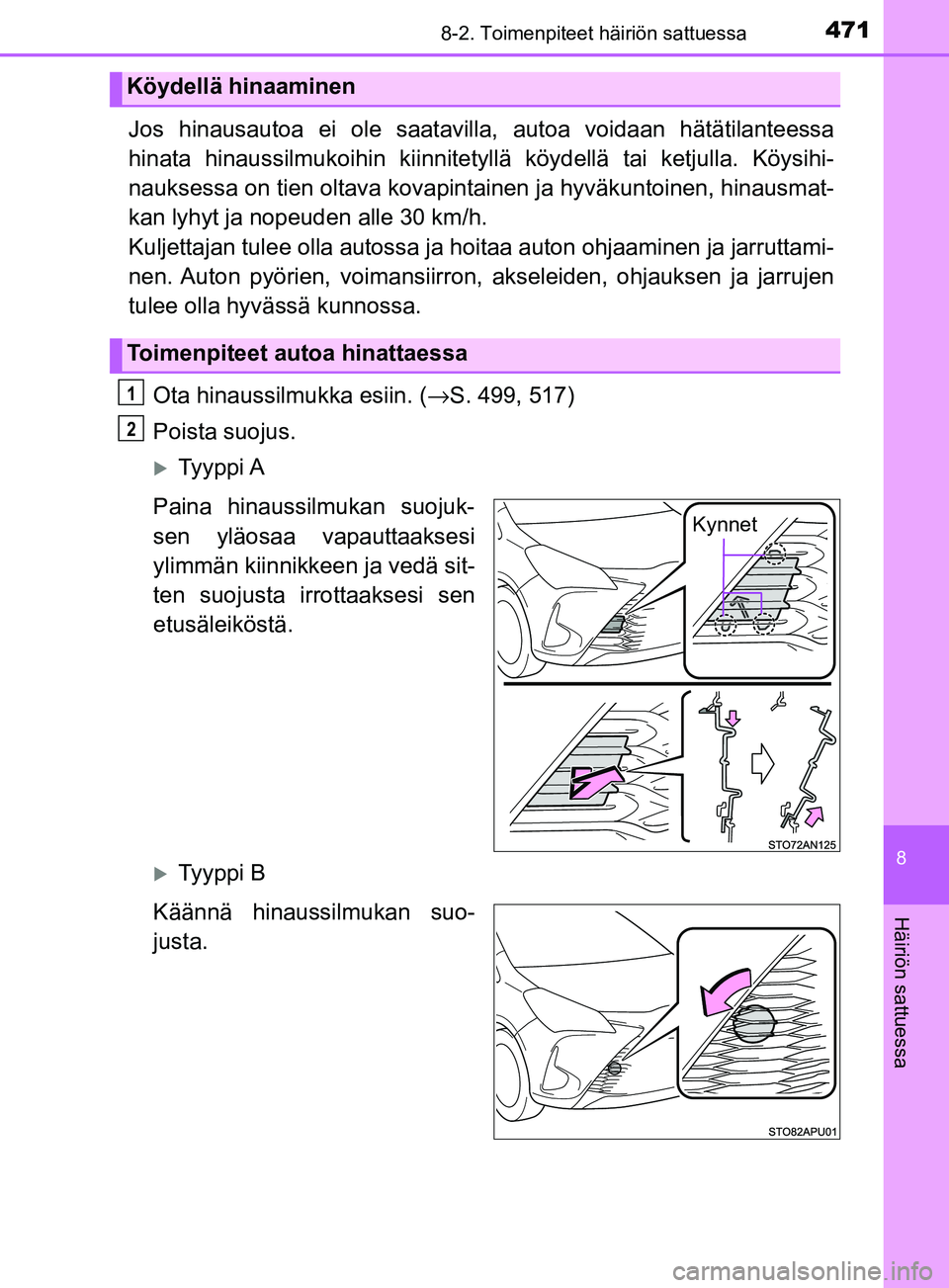 TOYOTA YARIS HATCHBACK 2017  Omistajan Käsikirja (in Finnish) 4718-2. Toimenpiteet häiriön sattuessa
8
Häiriön sattuessa
YARIS_HV_OM_Europe_OM52J66FI
Jos hinausautoa ei ole saatavilla, autoa voidaan hätätilanteessa
hinata hinaussilmukoihin kiinnitety llä 