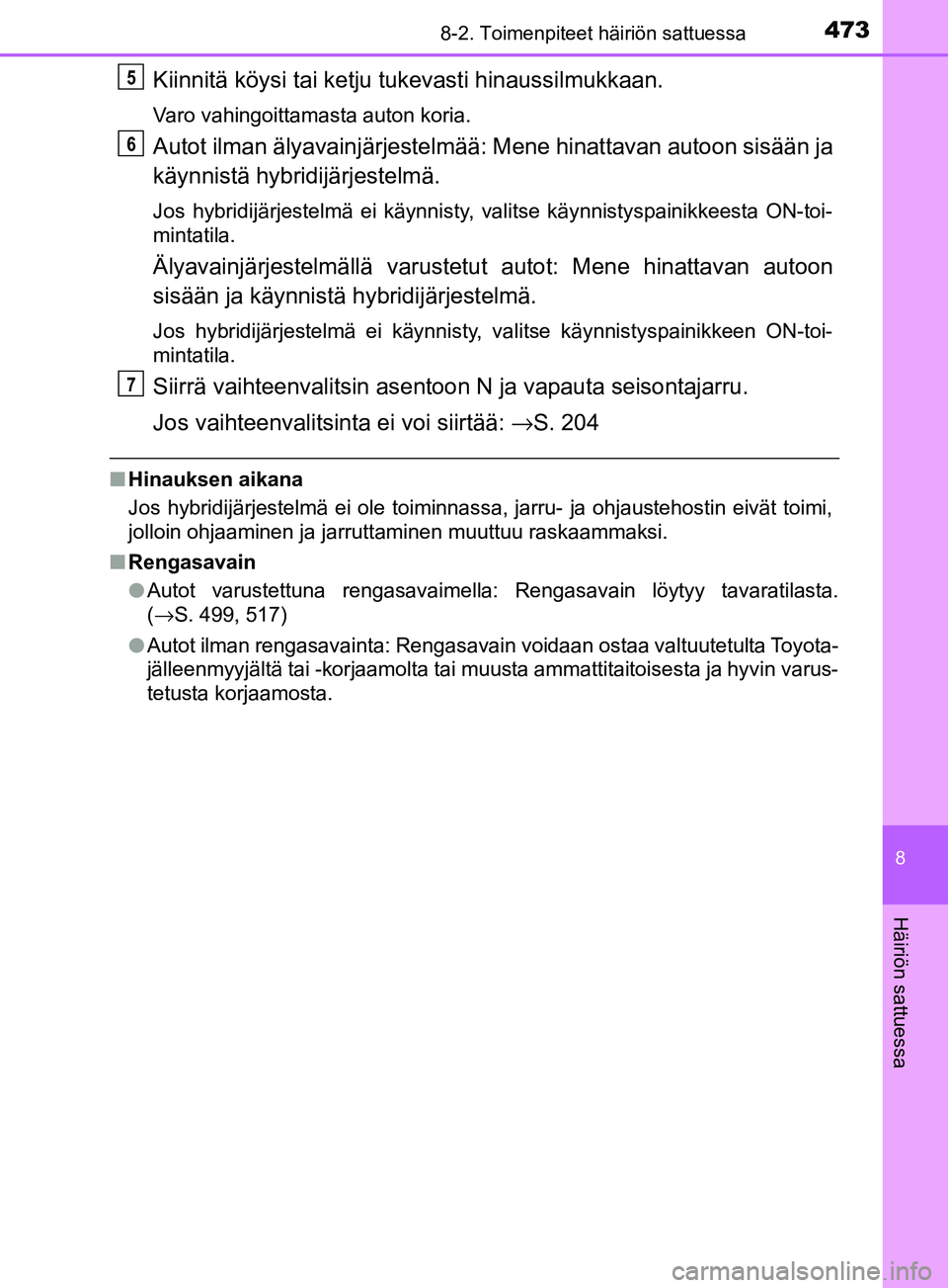 TOYOTA YARIS HATCHBACK 2017  Omistajan Käsikirja (in Finnish) 4738-2. Toimenpiteet häiriön sattuessa
8
Häiriön sattuessa
YARIS_HV_OM_Europe_OM52J66FI
Kiinnitä köysi tai ketju tukevasti hinaussilmukkaan.
Varo vahingoittamasta auton koria.
Autot ilman älyav