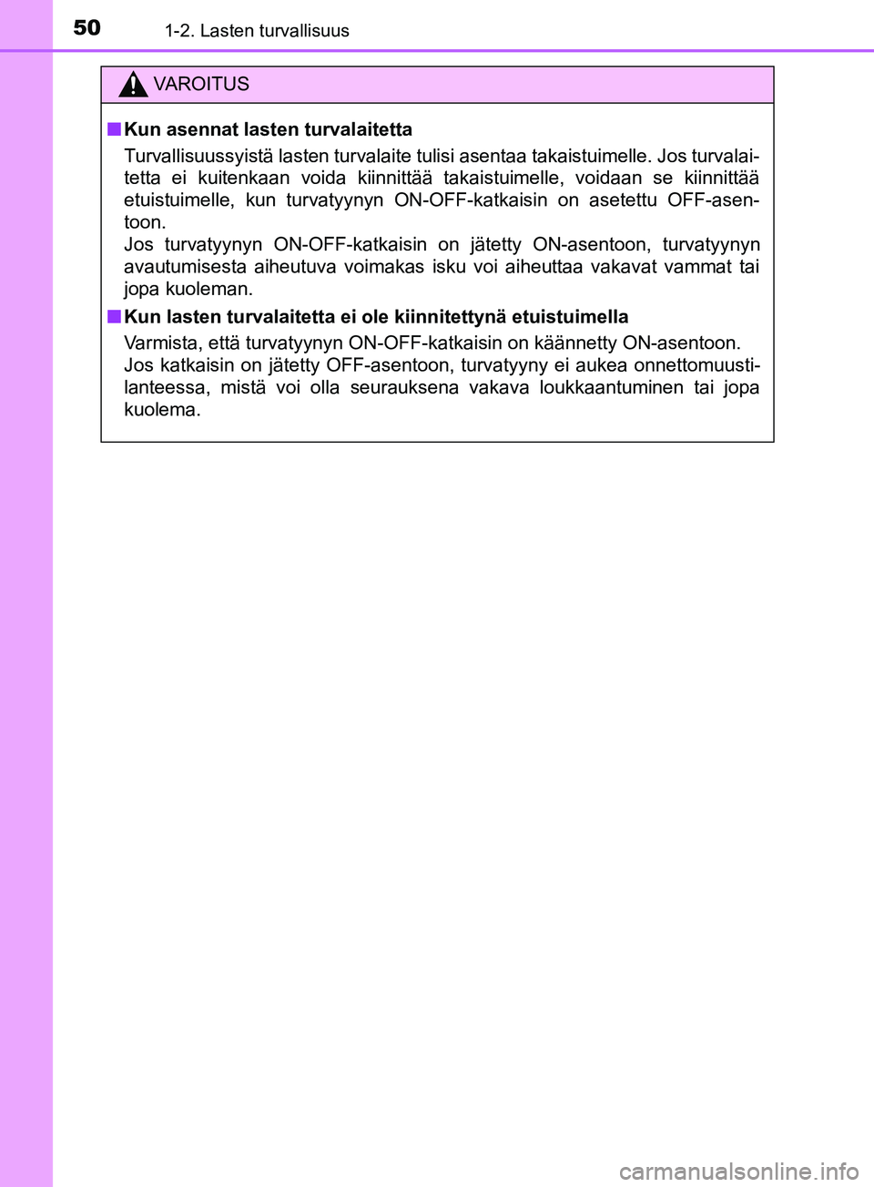TOYOTA YARIS HATCHBACK 2017 Omistajan Käsikirja (in Finnish) 501-2. Lasten turvallisuus
YARIS_HV_OM_Europe_OM52J66FI
VAROITUS
n Kun asennat lasten turvalaitetta
Turvallisuussyistä lasten turvalaite tulisi asentaa takaistuimelle. Jos turvalai-
tetta ei kuitenka TOYOTA YARIS HATCHBACK 2017 Omistajan Käsikirja (in Finnish) 501-2. Lasten turvallisuus
YARIS_HV_OM_Europe_OM52J66FI
VAROITUS
n Kun asennat lasten turvalaitetta
Turvallisuussyistä lasten turvalaite tulisi asentaa takaistuimelle. Jos turvalai-
tetta ei kuitenka