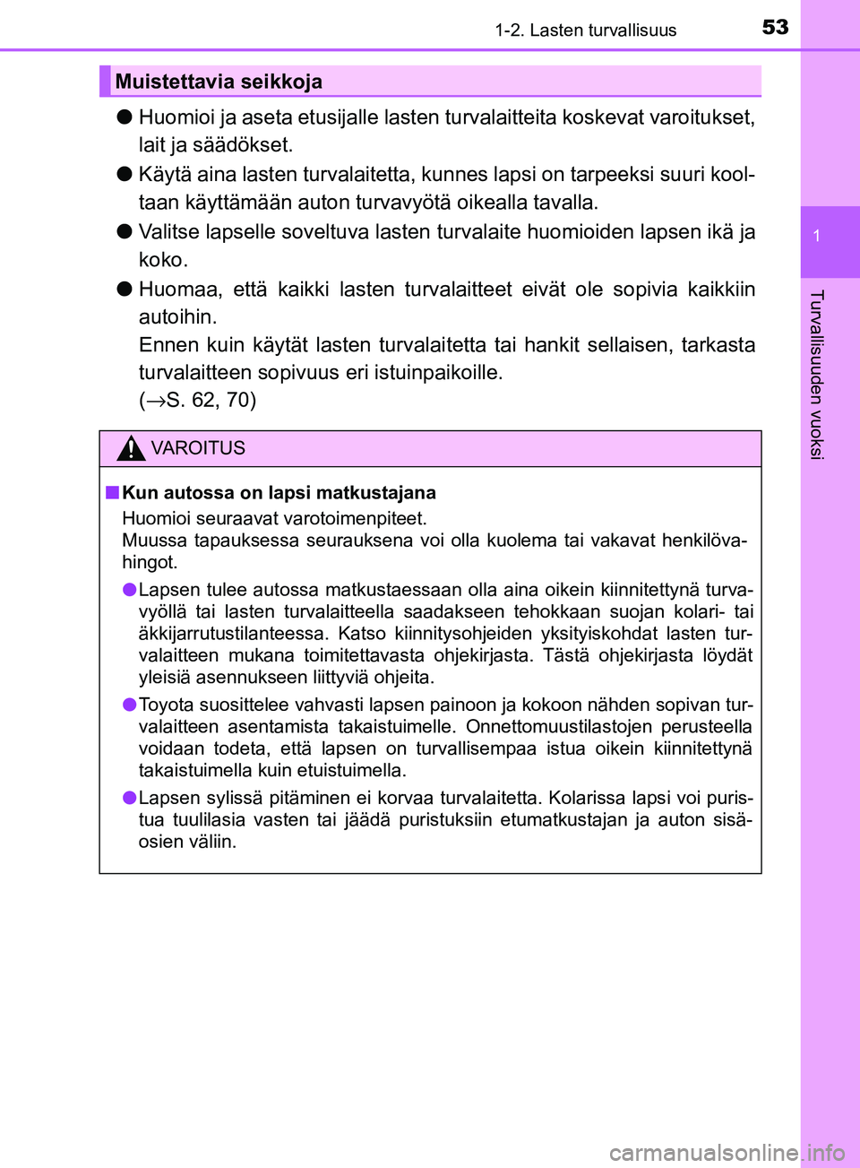TOYOTA YARIS HATCHBACK 2017 Omistajan Käsikirja (in Finnish) 531-2. Lasten turvallisuus
1
Turvallisuuden vuoksi
YARIS_HV_OM_Europe_OM52J66FI
lHuomioi ja aseta etusijalle lasten turvalaitteita koskevat varoitukset,
lait ja säädökset.
l Käytä aina lasten tu TOYOTA YARIS HATCHBACK 2017 Omistajan Käsikirja (in Finnish) 531-2. Lasten turvallisuus
1
Turvallisuuden vuoksi
YARIS_HV_OM_Europe_OM52J66FI
lHuomioi ja aseta etusijalle lasten turvalaitteita koskevat varoitukset,
lait ja säädökset.
l Käytä aina lasten tu