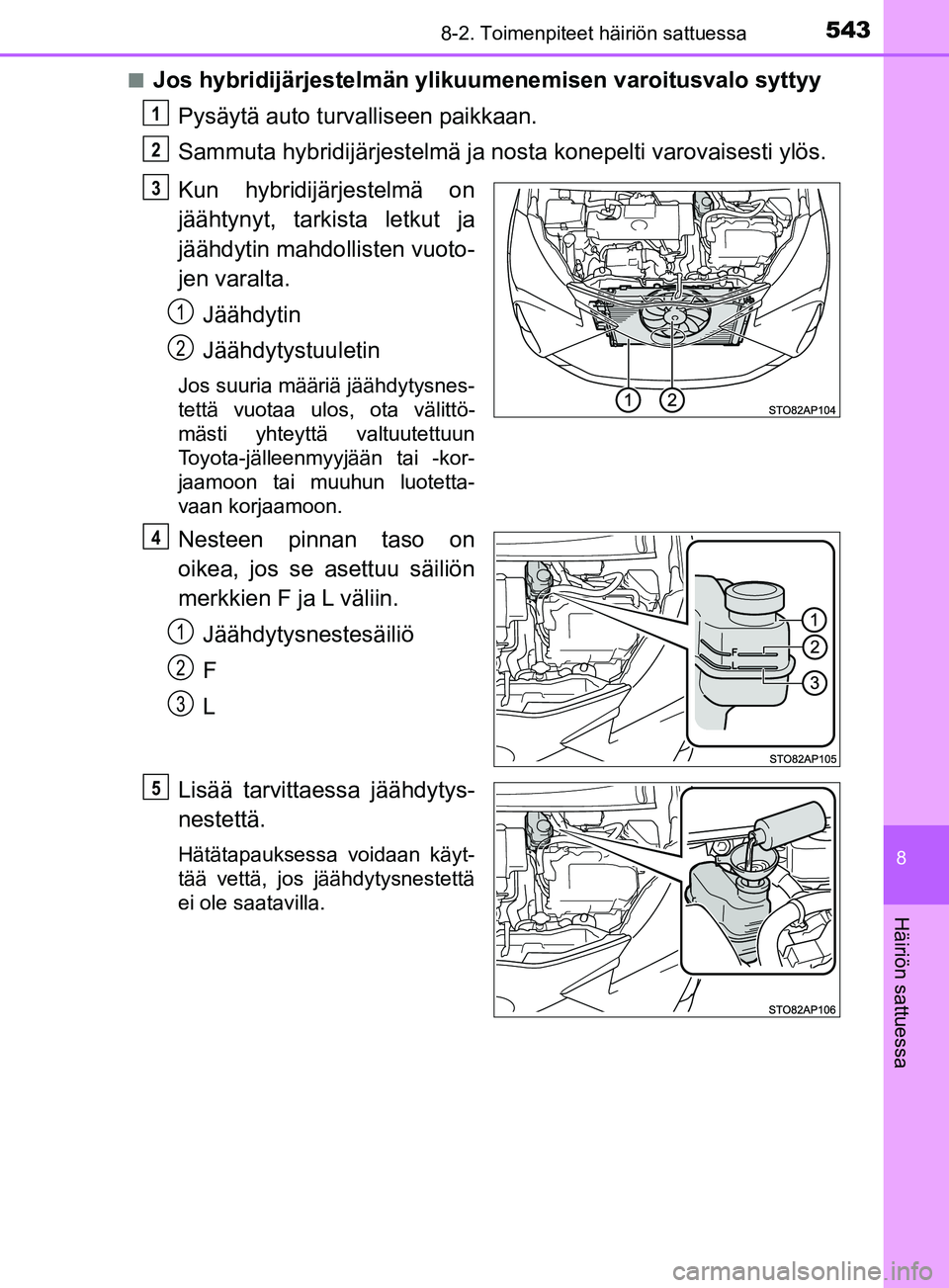 TOYOTA YARIS HATCHBACK 2017 Omistajan Käsikirja (in Finnish) 5438-2. Toimenpiteet häiriön sattuessa
8
Häiriön sattuessa
YARIS_HV_OM_Europe_OM52J66FIn
Jos hybridijärjestelmän ylikuumenemisen varoitusvalo syttyy
Pysäytä auto turvalliseen paikkaan.
Sammuta TOYOTA YARIS HATCHBACK 2017 Omistajan Käsikirja (in Finnish) 5438-2. Toimenpiteet häiriön sattuessa
8
Häiriön sattuessa
YARIS_HV_OM_Europe_OM52J66FIn
Jos hybridijärjestelmän ylikuumenemisen varoitusvalo syttyy
Pysäytä auto turvalliseen paikkaan.
Sammuta