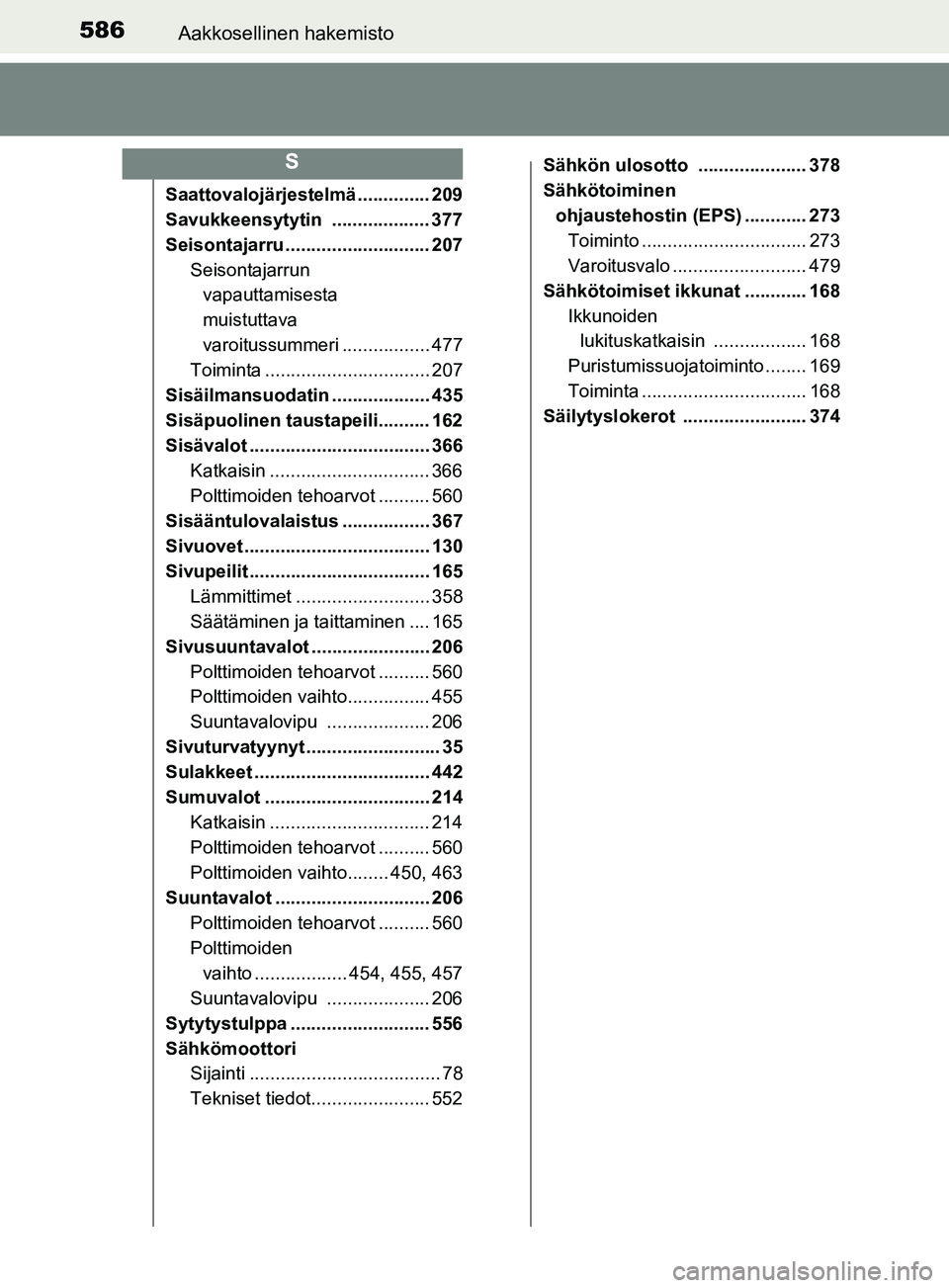 TOYOTA YARIS HATCHBACK 2017  Omistajan Käsikirja (in Finnish) 586Aakkosellinen hakemisto
YARIS_HV_OM_Europe_OM52J66FI
Saattovalojärjestelmä .............. 209
Savukkeensytytin ................... 377
Seisontajarru ............................ 207Seisontajarrun