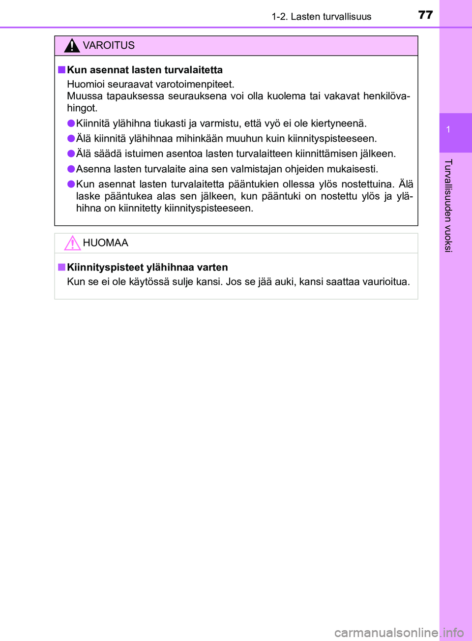 TOYOTA YARIS HATCHBACK 2017  Omistajan Käsikirja (in Finnish) 771-2. Lasten turvallisuus
1
Turvallisuuden vuoksi
YARIS_HV_OM_Europe_OM52J66FI
VAROITUS
n Kun asennat lasten turvalaitetta
Huomioi seuraavat varotoimenpiteet.
Muussa tapauksessa seurauksena voi olla 