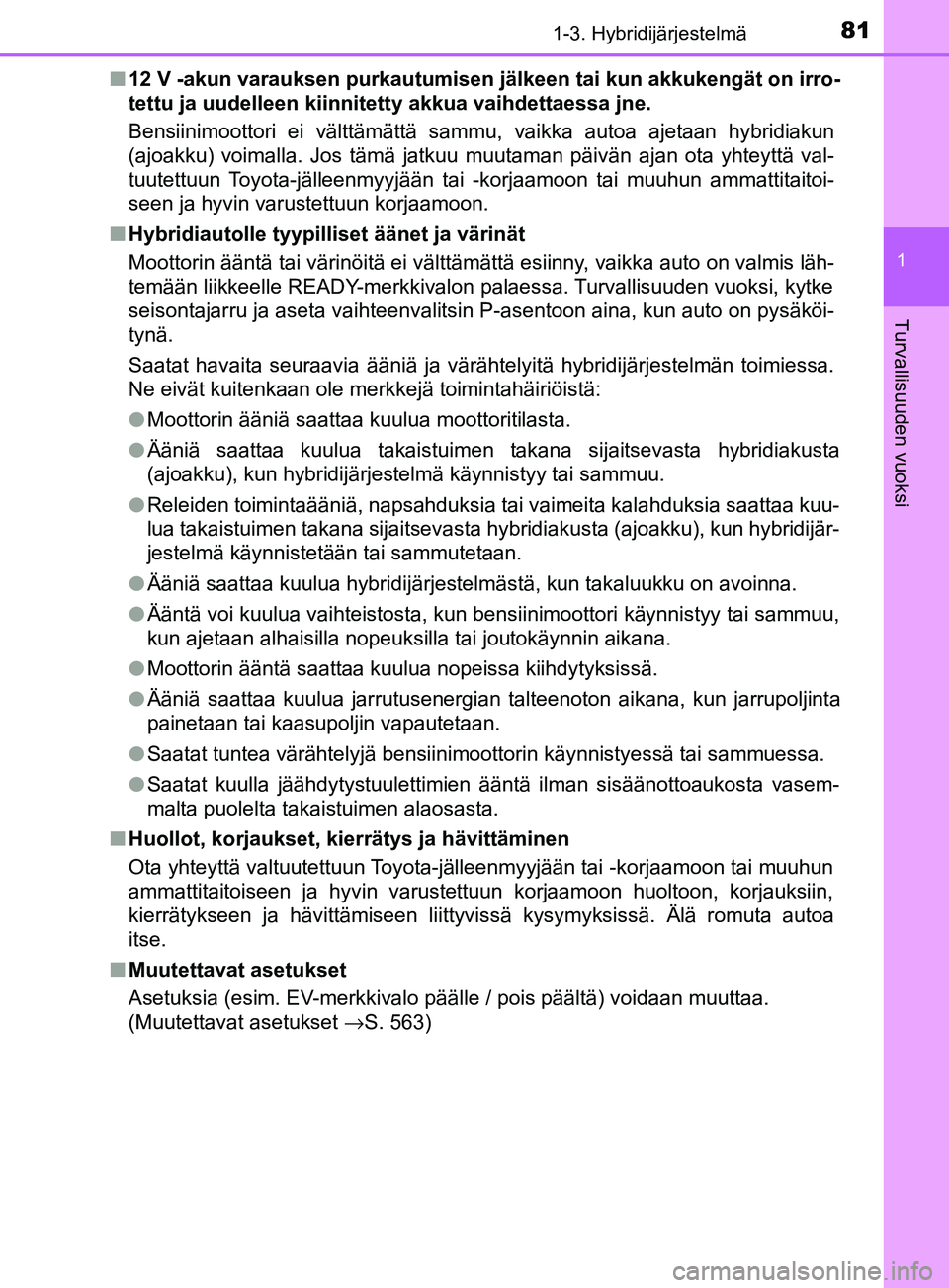 TOYOTA YARIS HATCHBACK 2017 Omistajan Käsikirja (in Finnish) 811-3. Hybridijärjestelmä
1
Turvallisuuden vuoksi
YARIS_HV_OM_Europe_OM52J66FIn
12 V -akun varauksen pur kautumisen jälkeen tai kun akkukengät on irro-
tettu ja uudelleen kiinnitetty akkua vaihdet TOYOTA YARIS HATCHBACK 2017 Omistajan Käsikirja (in Finnish) 811-3. Hybridijärjestelmä
1
Turvallisuuden vuoksi
YARIS_HV_OM_Europe_OM52J66FIn
12 V -akun varauksen pur kautumisen jälkeen tai kun akkukengät on irro-
tettu ja uudelleen kiinnitetty akkua vaihdet